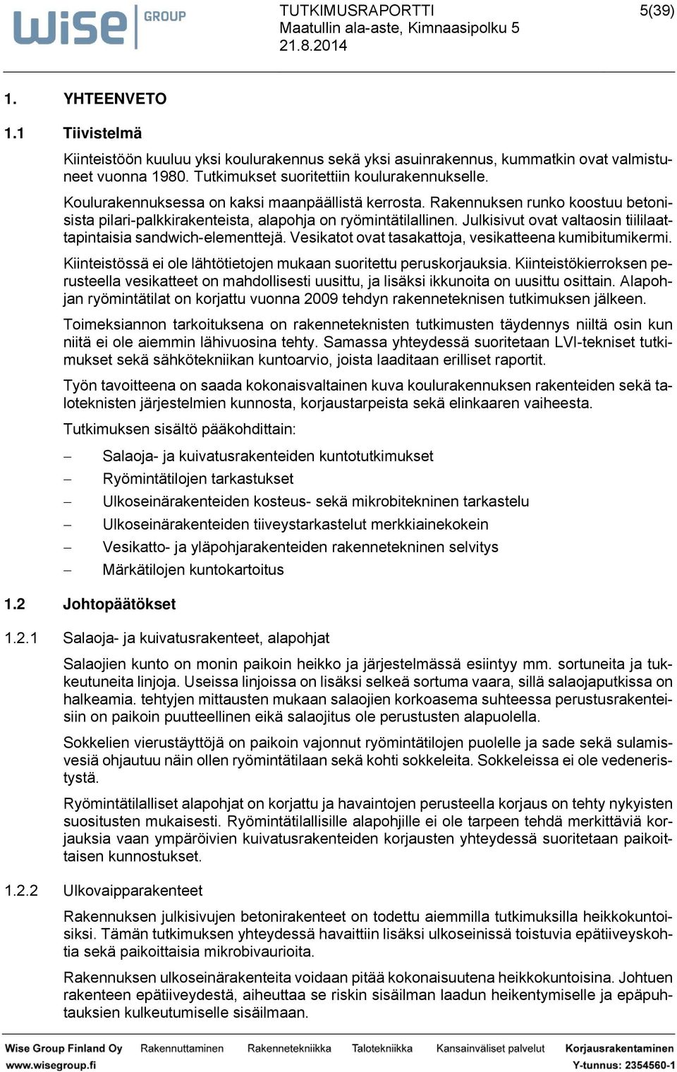 Kiineiöä ei ole lähöieojen mkn orie perkorjki. Kiineiökierroken pereell veikee on mhdolliei i, j liäki ikknoi on i oiin. Alpohjn ryöminäil on korj vonn 2009 ehdyn rkenneeknien kimken jälkeen.