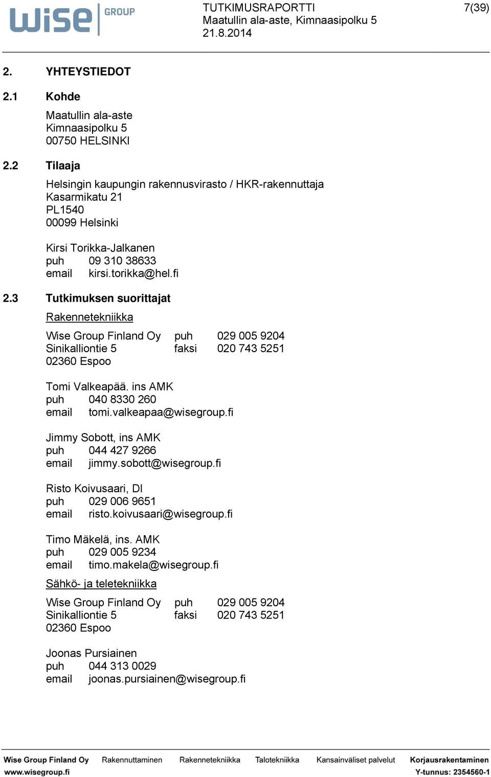 3 Tkimken orij Rkenneekniikk Wie Grop Finlnd Oy ph 029 005 9204 Sinikllionie 5 fki 020 743 5251 02360 Epoo Tomi Vlkepää. in AMK ph 040 8330 260 emil omi.vlkep@wiegrop.