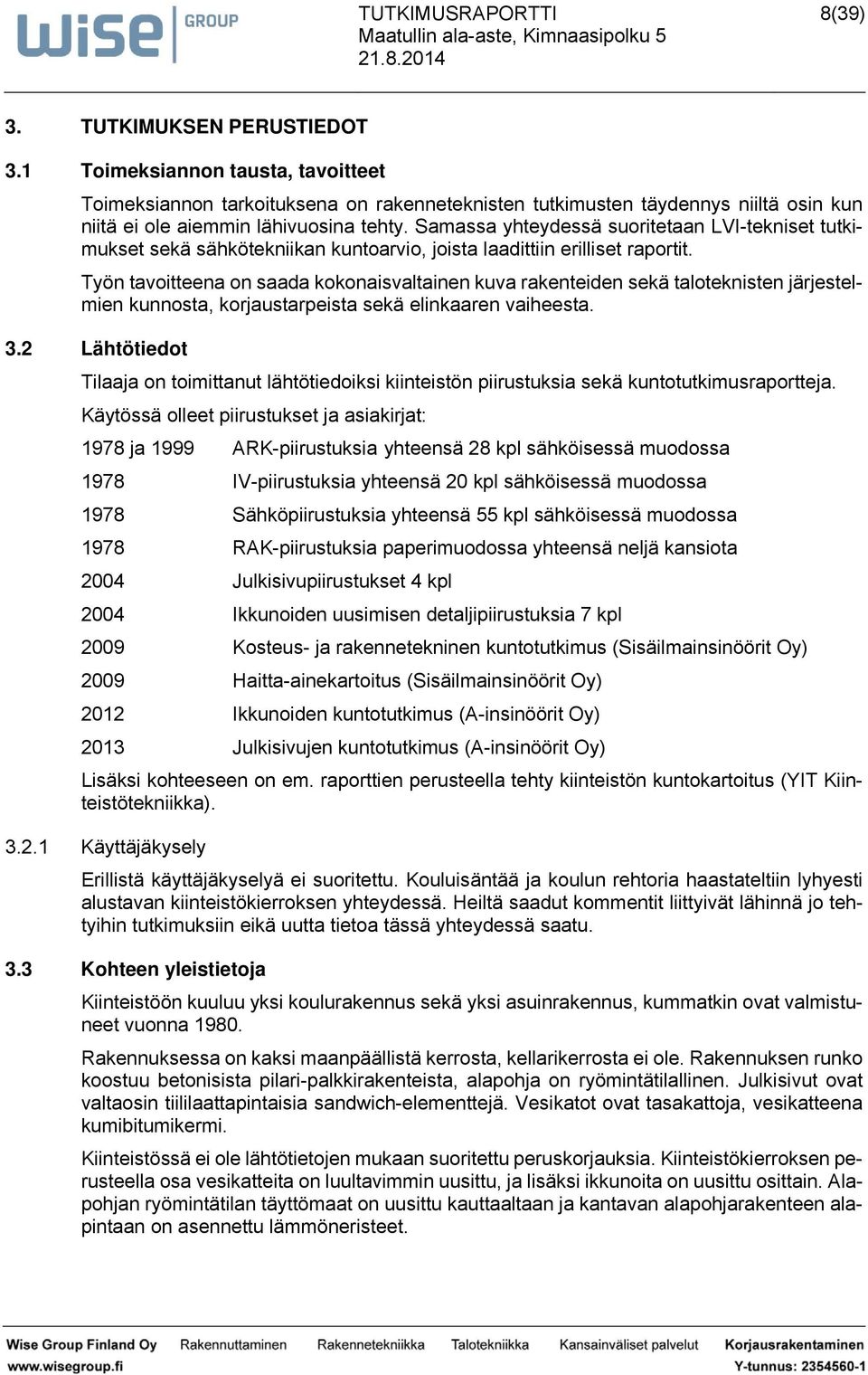 Työn voieen on d kokonivlinen kv rkeneiden ekä loeknien järjeelmien knno, korjrpei ekä elinkren vihee. 3.2 Lähöiedo Tilj on oimin lähöiedoiki kiineiön piirki ekä knokimrporej.