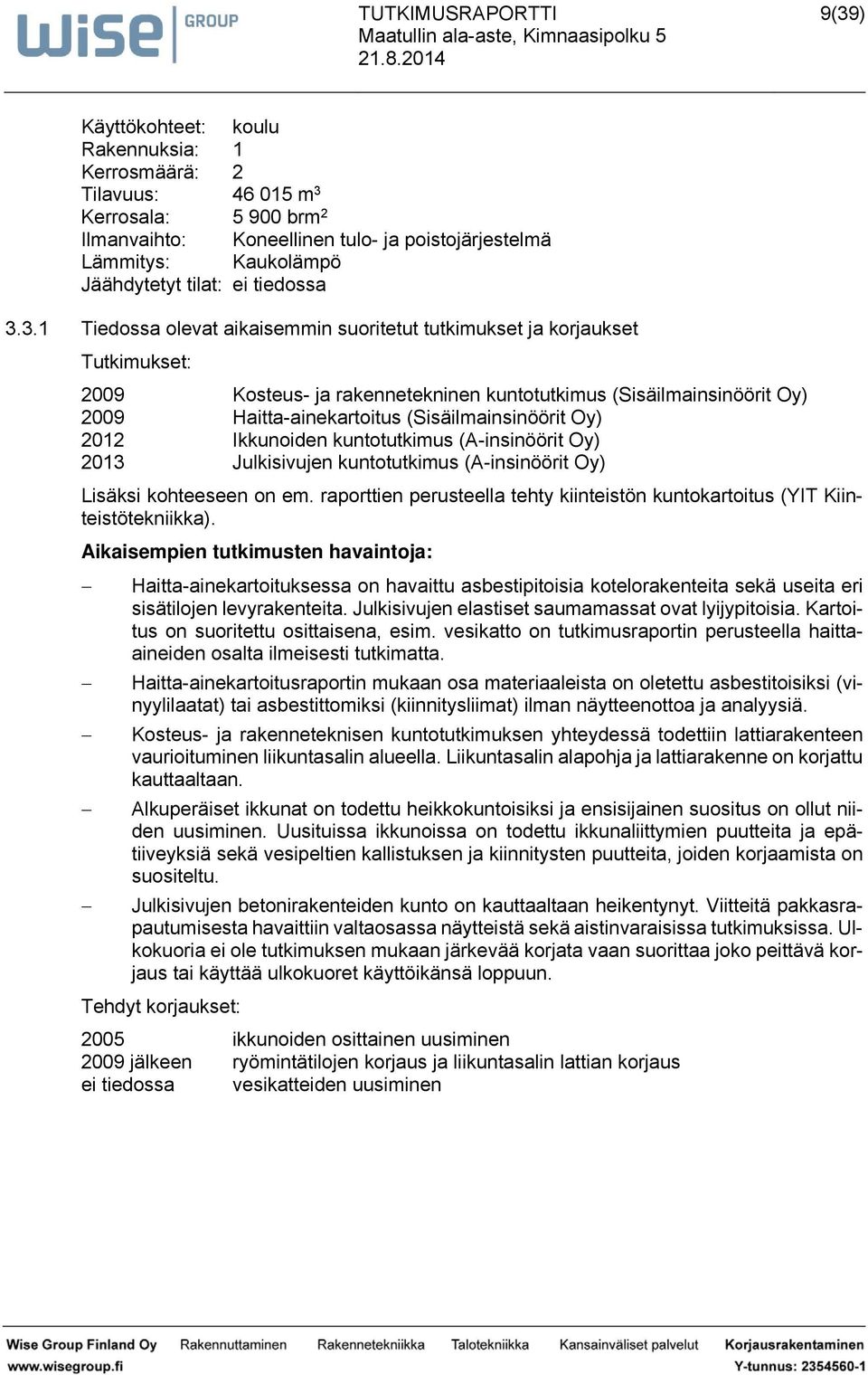 ) Käyökohee: kol Rkennki: 1 Kerromäärä: 2 Tilv: 46 015 m 3 