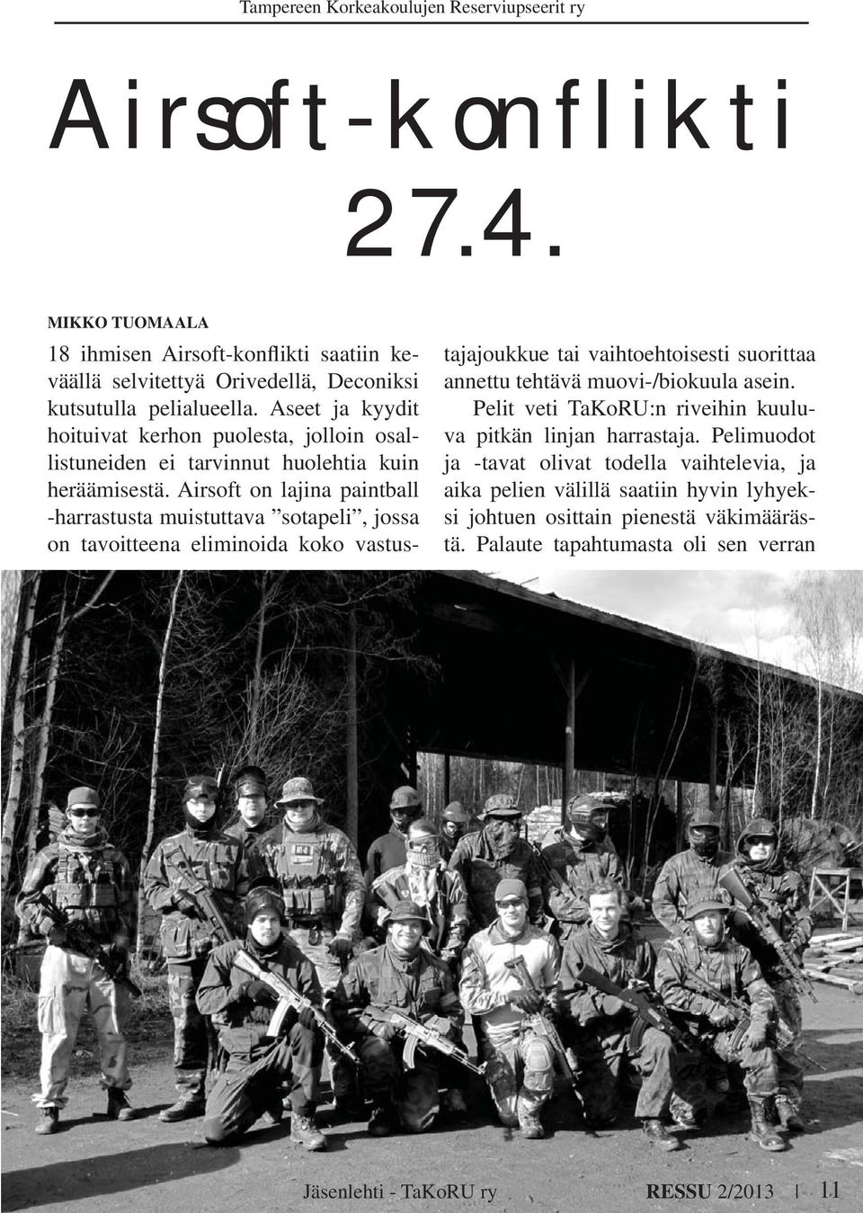 Airsoft on lajina paintball -harrastusta muistuttava sotapeli, jossa on tavoitteena eliminoida koko vastustajajoukkue tai vaihtoehtoisesti suorittaa annettu tehtävä