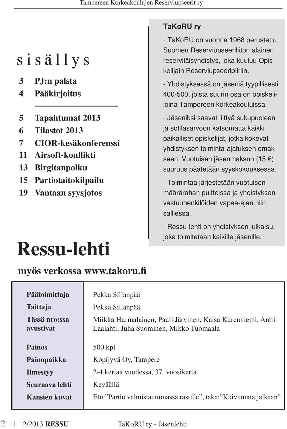 - Yhdistyksessä on jäseniä tyypillisesti 400-500, joista suurin osa on opiskelijoina Tampereen korkeakouluissa.