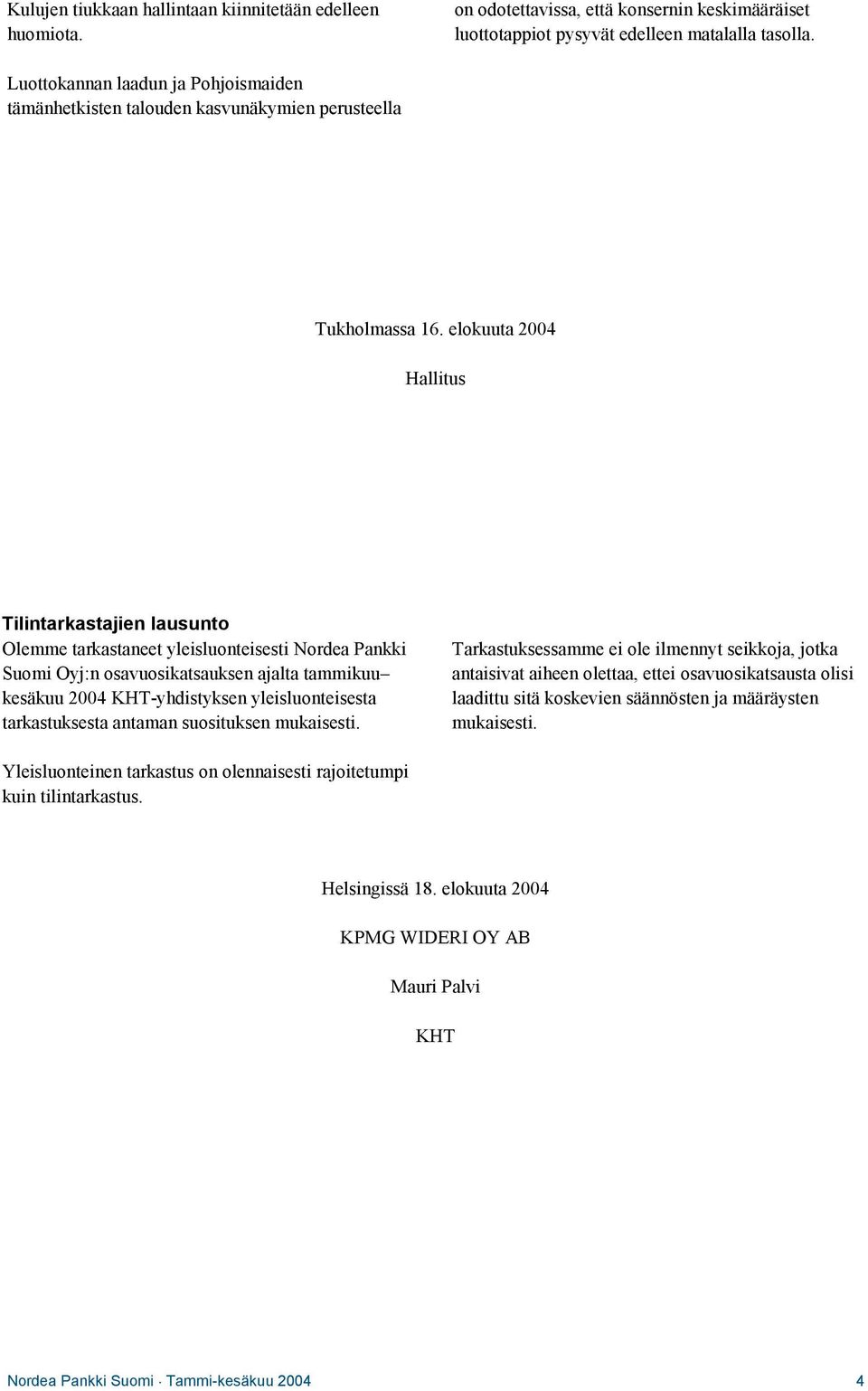 elokuuta 2004 Hallitus Tilintarkastajien lausunto Olemme tarkastaneet yleisluonteisesti Nordea Pankki Suomi Oyj:n osavuosikatsauksen ajalta tammikuu kesäkuu 2004 KHT-yhdistyksen yleisluonteisesta