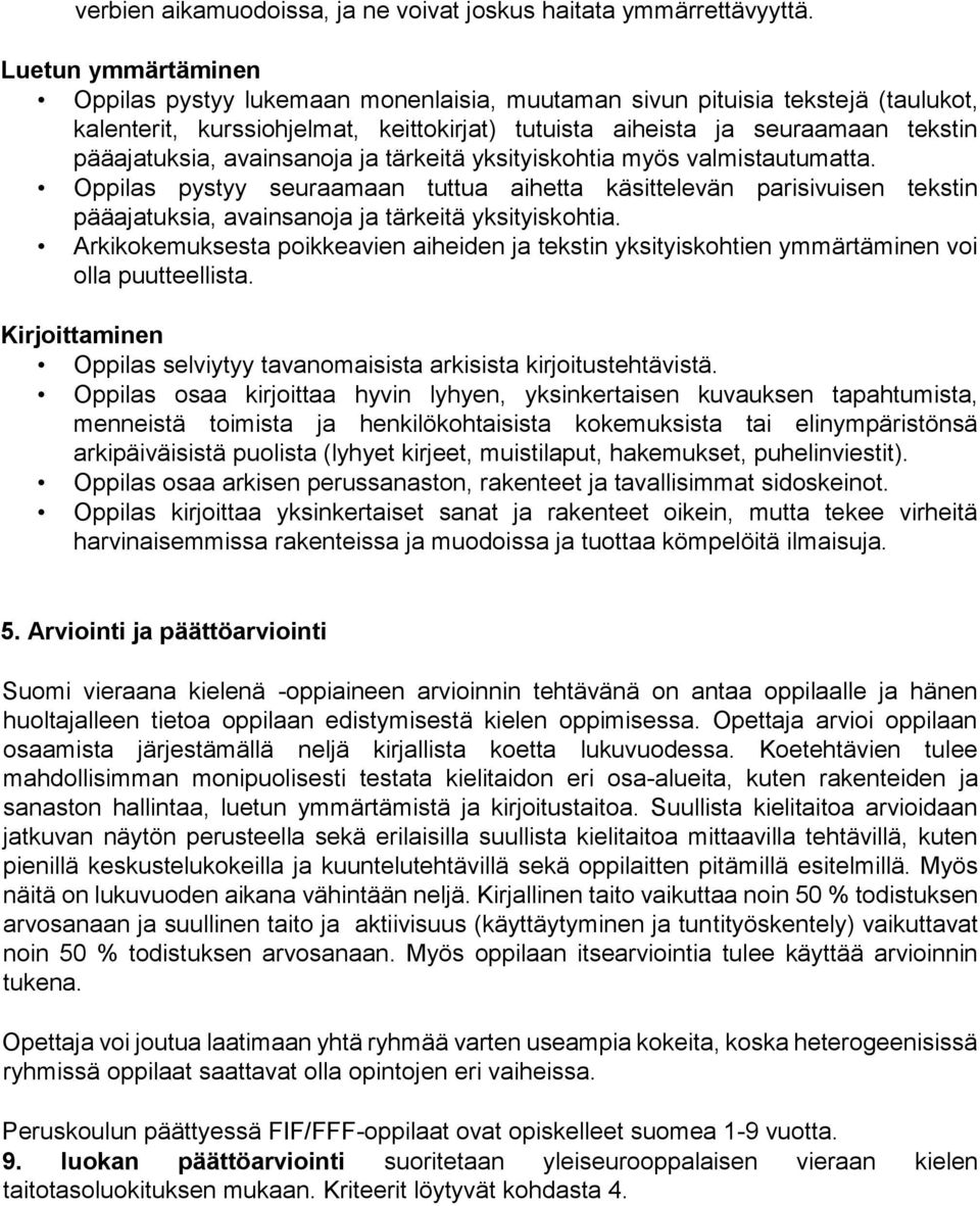 avainsanoja ja tärkeitä yksityiskohtia myös valmistautumatta. Oppilas pystyy seuraamaan tuttua aihetta käsittelevän parisivuisen tekstin pääajatuksia, avainsanoja ja tärkeitä yksityiskohtia.