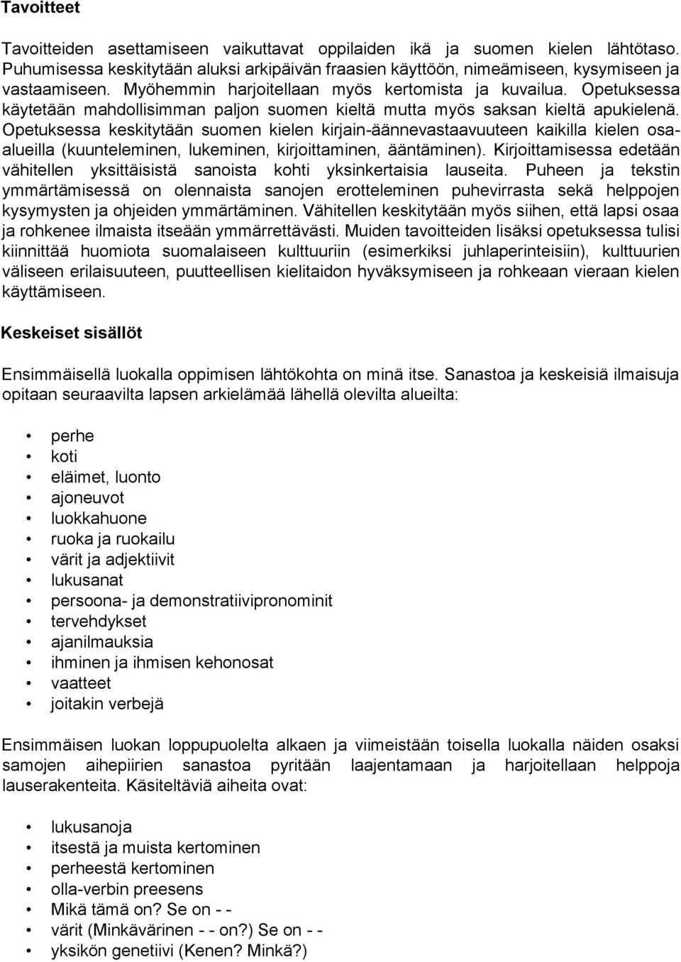 Opetuksessa keskitytään suomen kielen kirjain-äännevastaavuuteen kaikilla kielen osaalueilla (kuunteleminen, lukeminen, kirjoittaminen, ääntäminen).