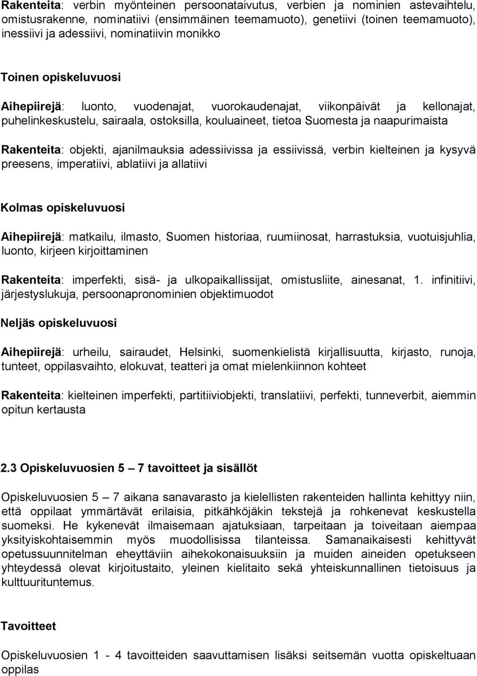 naapurimaista Rakenteita: objekti, ajanilmauksia adessiivissa ja essiivissä, verbin kielteinen ja kysyvä preesens, imperatiivi, ablatiivi ja allatiivi Kolmas opiskeluvuosi Aihepiirejä: matkailu,