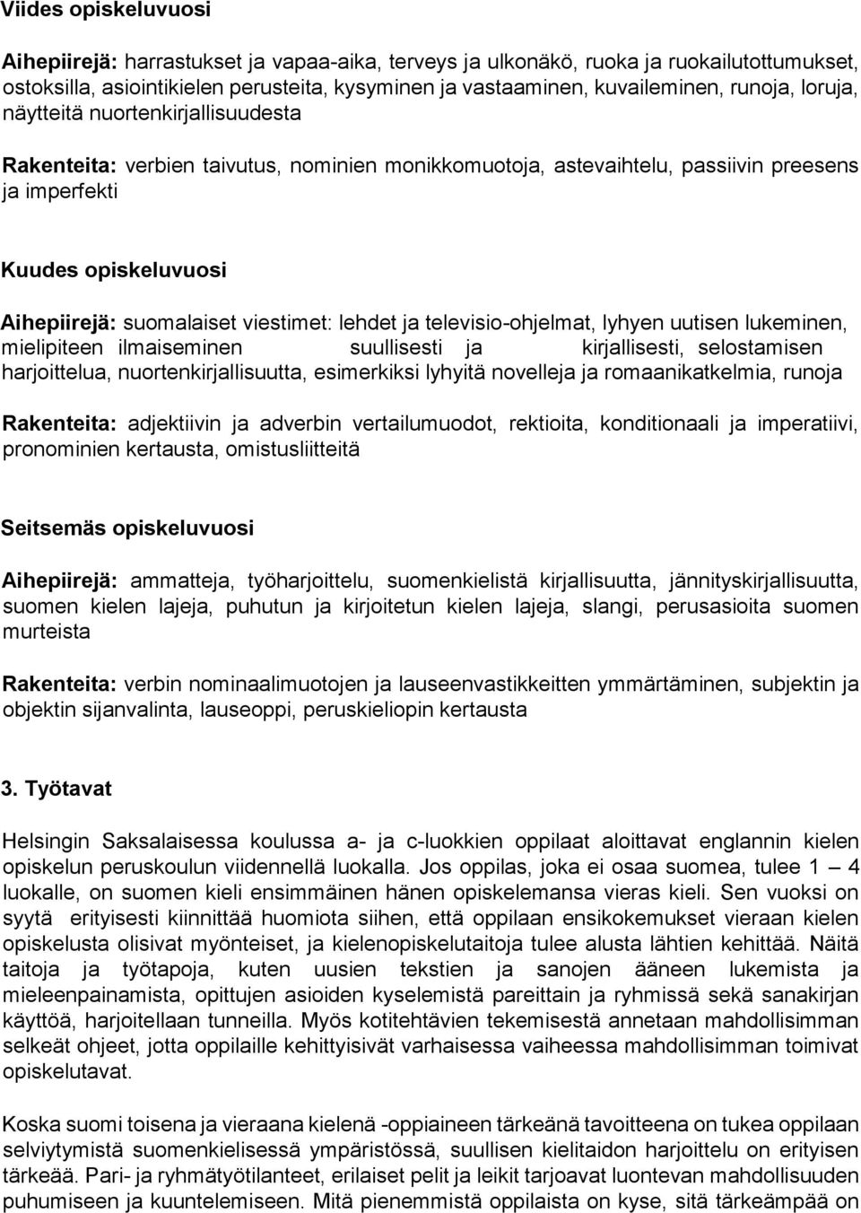 viestimet: lehdet ja televisio-ohjelmat, lyhyen uutisen lukeminen, mielipiteen ilmaiseminen suullisesti ja kirjallisesti, selostamisen harjoittelua, nuortenkirjallisuutta, esimerkiksi lyhyitä