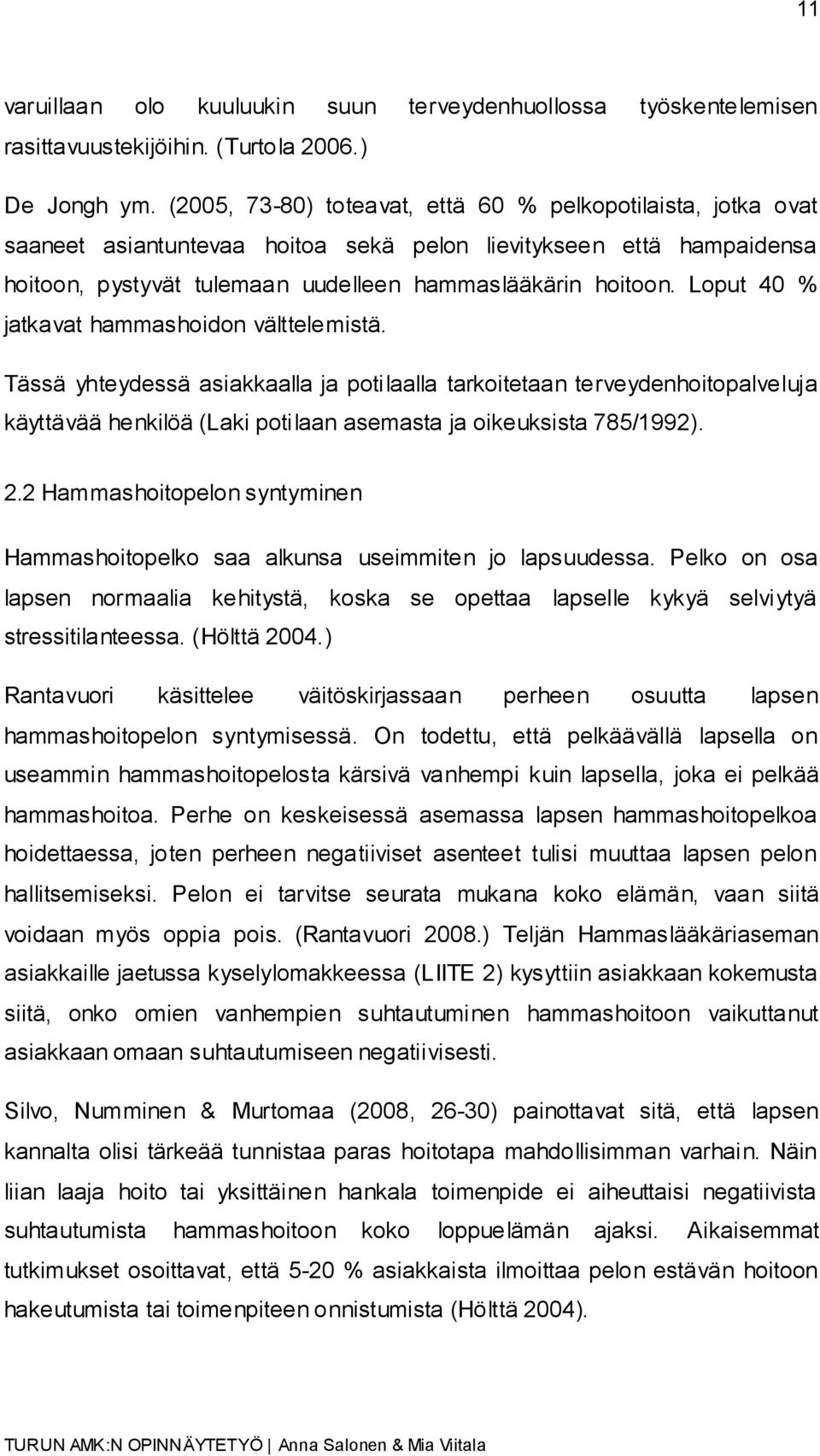 Loput 40 % jatkavat hammashoidon välttelemistä. Tässä yhteydessä asiakkaalla ja potilaalla tarkoitetaan terveydenhoitopalveluja käyttävää henkilöä (Laki potilaan asemasta ja oikeuksista 785/1992). 2.