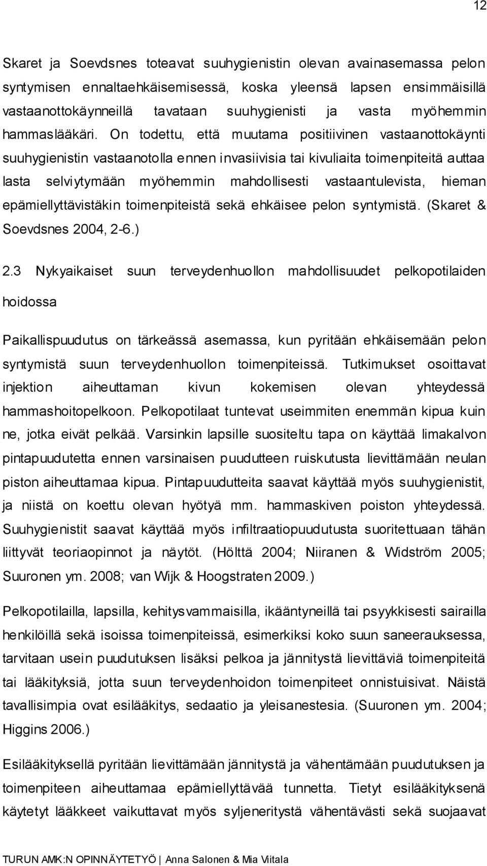 On todettu, että muutama positiivinen vastaanottokäynti suuhygienistin vastaanotolla ennen invasiivisia tai kivuliaita toimenpiteitä auttaa lasta selviytymään myöhemmin mahdollisesti