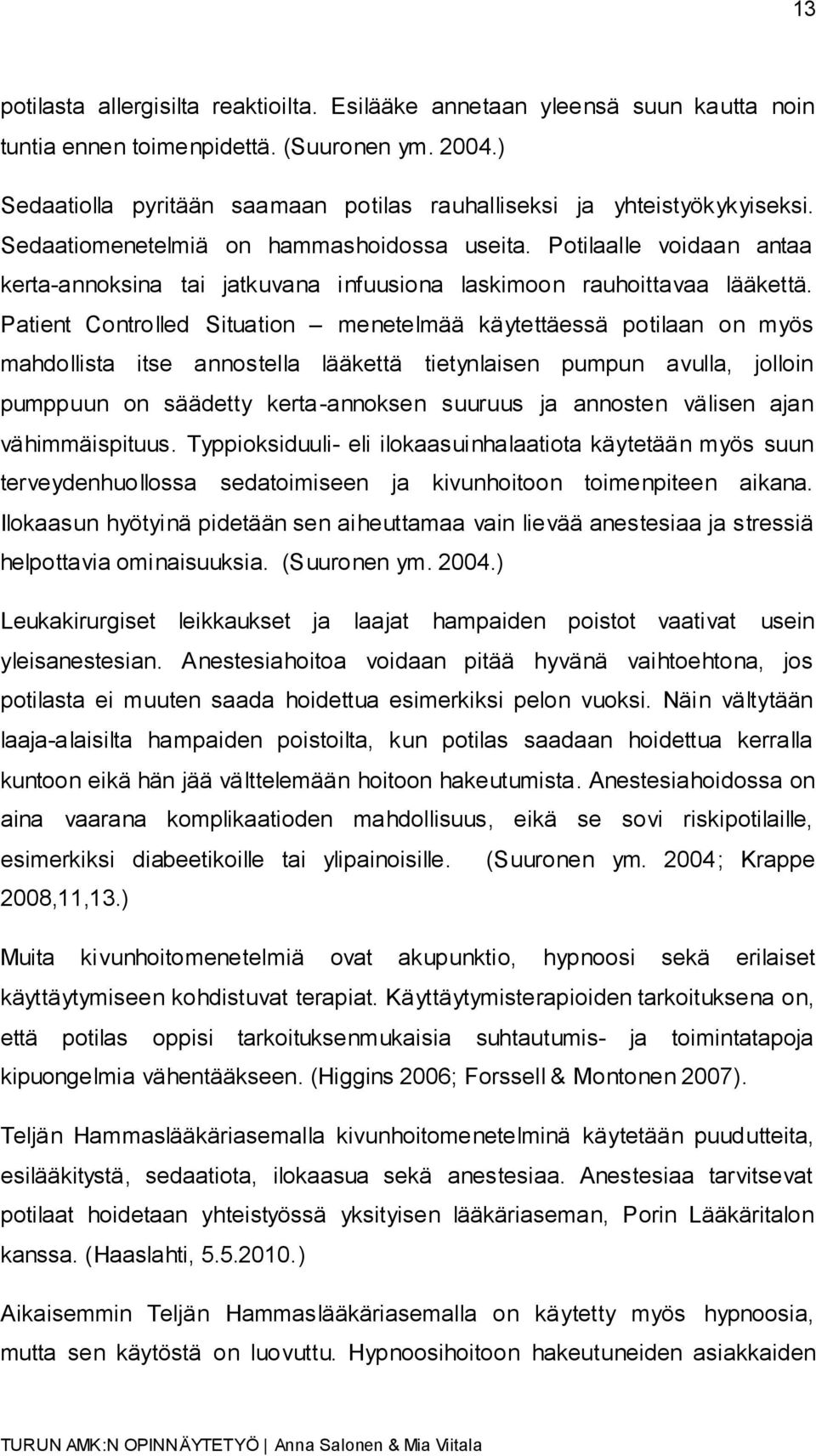 Potilaalle voidaan antaa kerta-annoksina tai jatkuvana infuusiona laskimoon rauhoittavaa lääkettä.