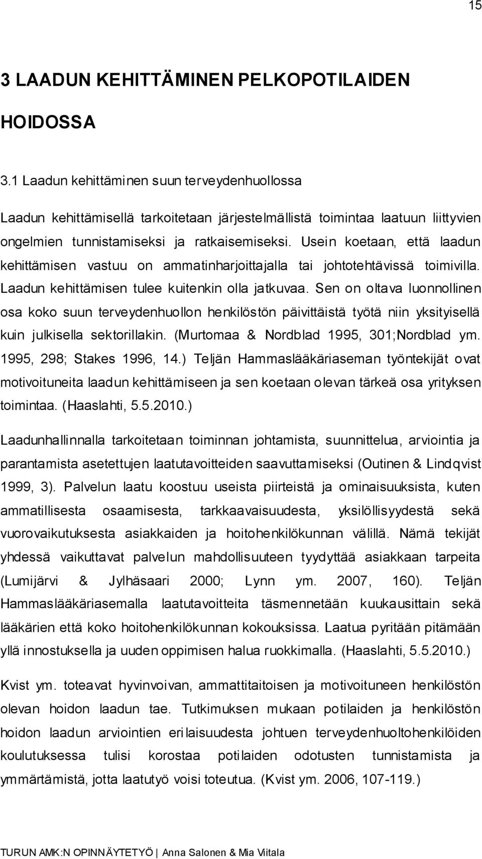 Usein koetaan, että laadun kehittämisen vastuu on ammatinharjoittajalla tai johtotehtävissä toimivilla. Laadun kehittämisen tulee kuitenkin olla jatkuvaa.