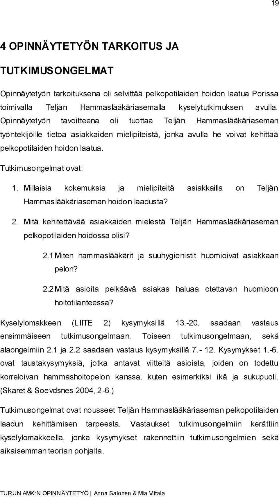 Tutkimusongelmat ovat: 1. Millaisia kokemuksia ja mielipiteitä asiakkailla on Teljän Hammaslääkäriaseman hoidon laadusta? 2.