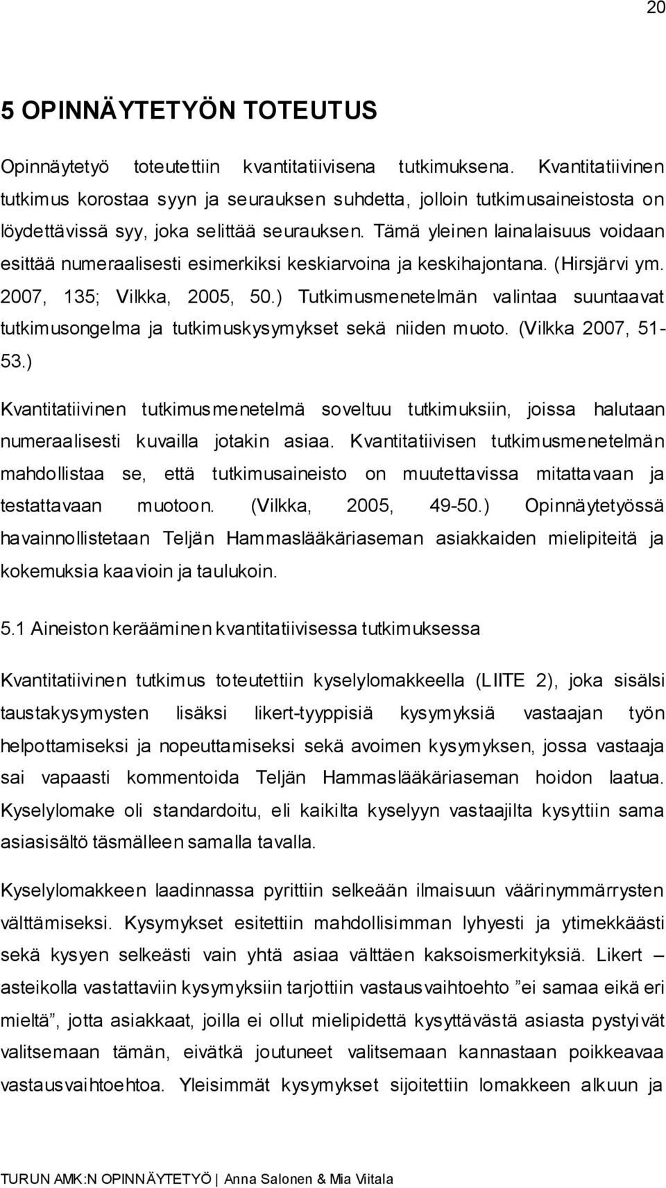 Tämä yleinen lainalaisuus voidaan esittää numeraalisesti esimerkiksi keskiarvoina ja keskihajontana. (Hirsjärvi ym. 2007, 135; Vilkka, 2005, 50.