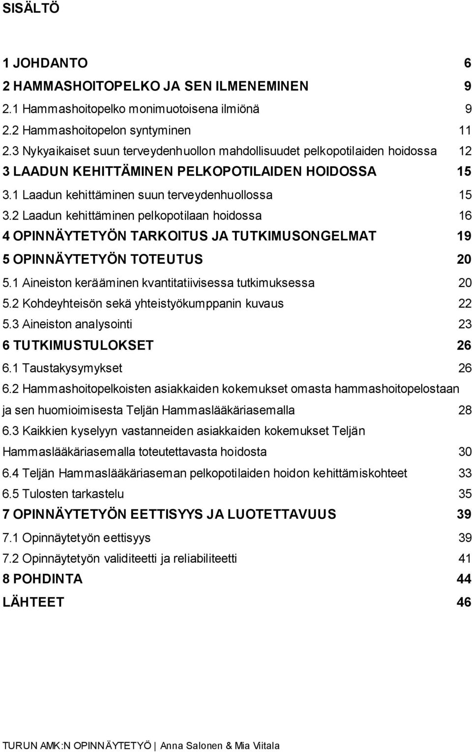 2 Laadun kehittäminen pelkopotilaan hoidossa 16 4 OPINNÄYTETYÖN TARKOITUS JA TUTKIMUSONGELMAT 19 5 OPINNÄYTETYÖN TOTEUTUS 20 5.1 Aineiston kerääminen kvantitatiivisessa tutkimuksessa 20 5.