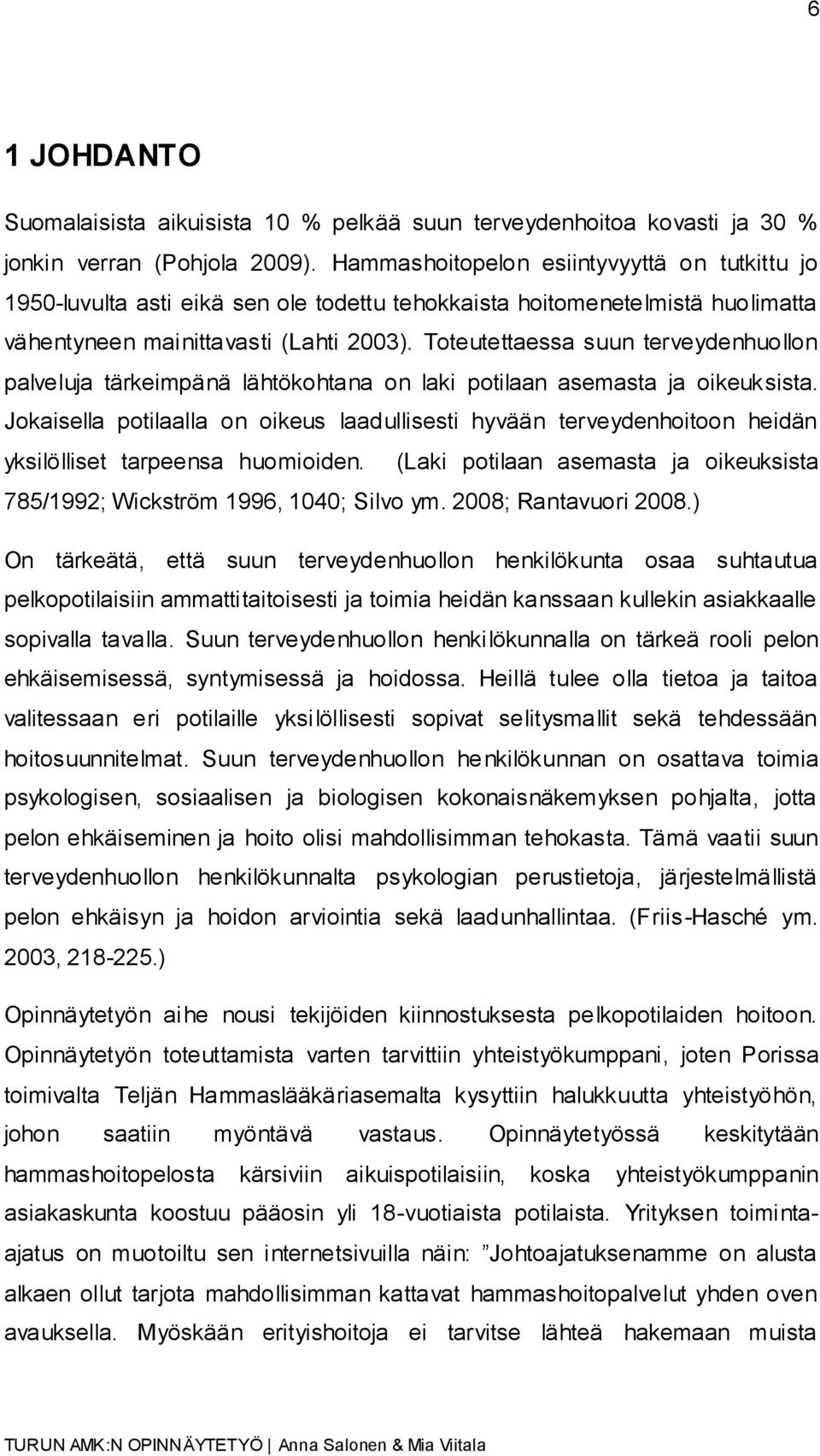 Toteutettaessa suun terveydenhuollon palveluja tärkeimpänä lähtökohtana on laki potilaan asemasta ja oikeuksista.