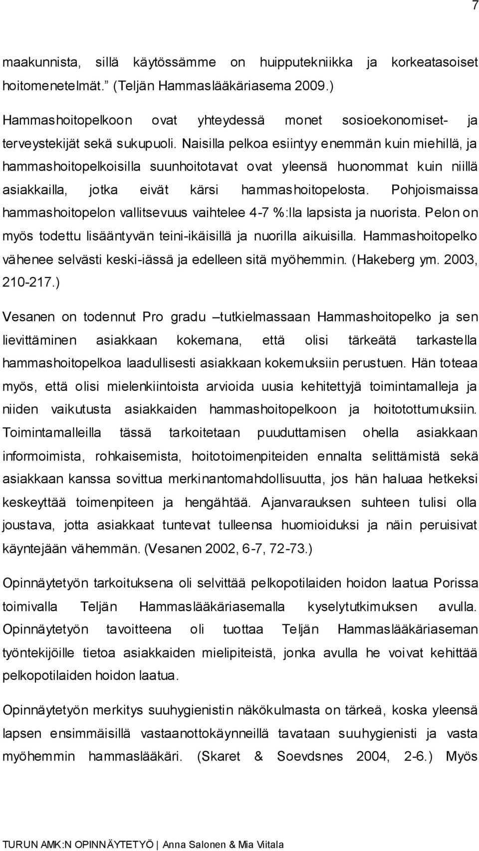 Naisilla pelkoa esiintyy enemmän kuin miehillä, ja hammashoitopelkoisilla suunhoitotavat ovat yleensä huonommat kuin niillä asiakkailla, jotka eivät kärsi hammashoitopelosta.