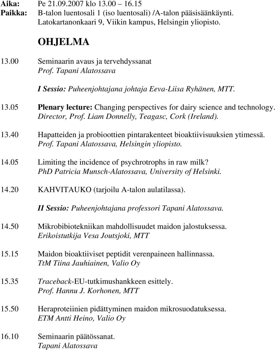 Director, Prof. Liam Donnelly, Teagasc, Cork (Ireland). 13.40 Hapatteiden ja probioottien pintarakenteet bioaktiivisuuksien ytimessä. Prof. Tapani Alatossava, Helsingin yliopisto. 14.