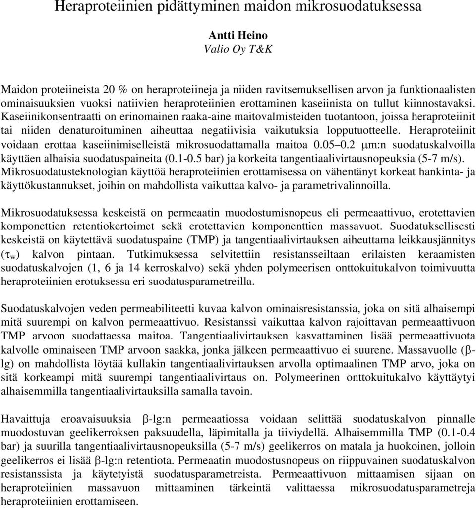 Kaseiinikonsentraatti on erinomainen raaka-aine maitovalmisteiden tuotantoon, joissa heraproteiinit tai niiden denaturoituminen aiheuttaa negatiivisia vaikutuksia lopputuotteelle.