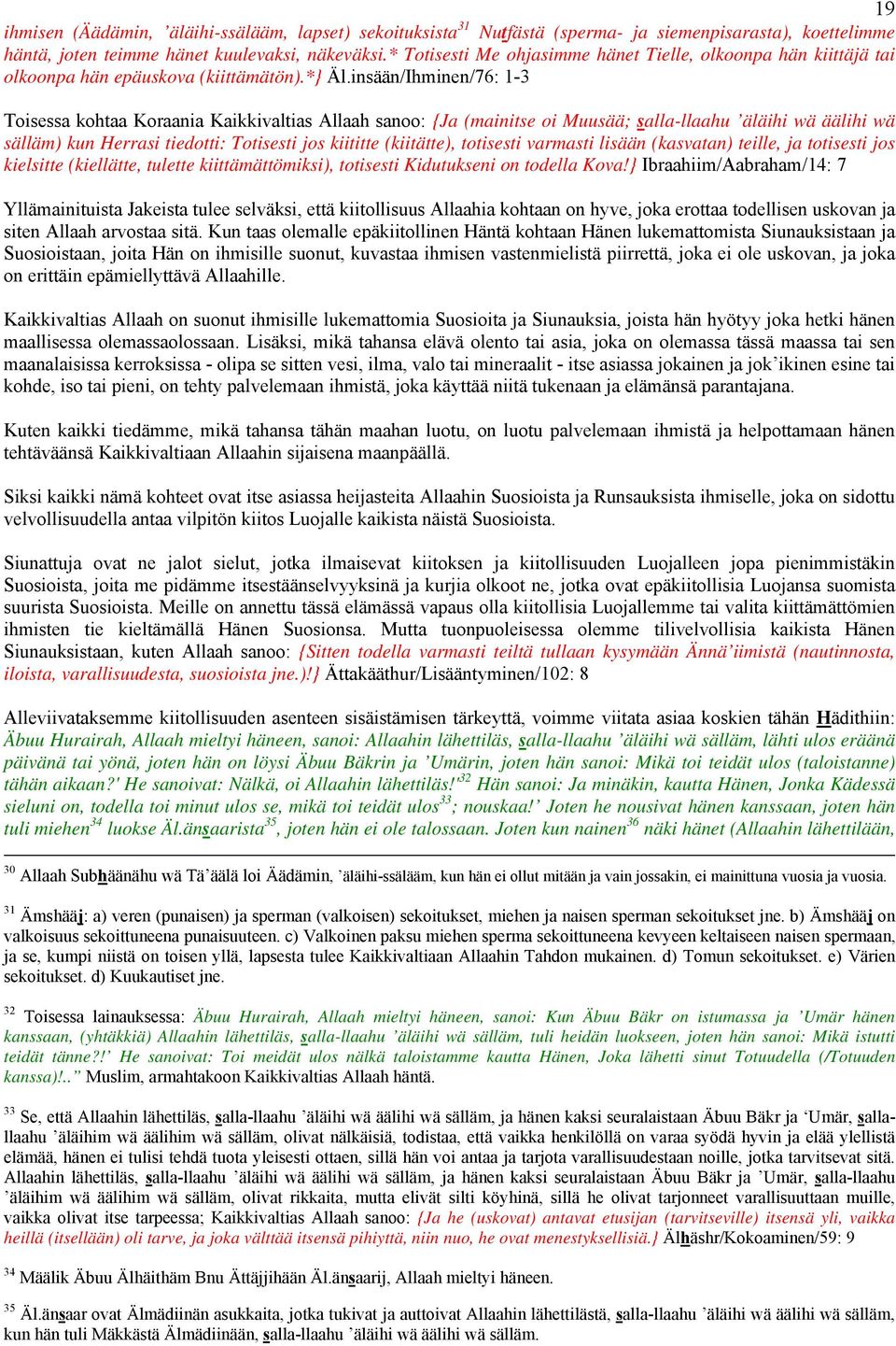 insään/Ihminen/76: 1-3 Toisessa kohtaa Koraania Kaikkivaltias Allaah sanoo: {Ja (mainitse oi Muusää; salla-llaahu äläihi wä äälihi wä sälläm) kun Herrasi tiedotti: Totisesti jos kiititte (kiitätte),