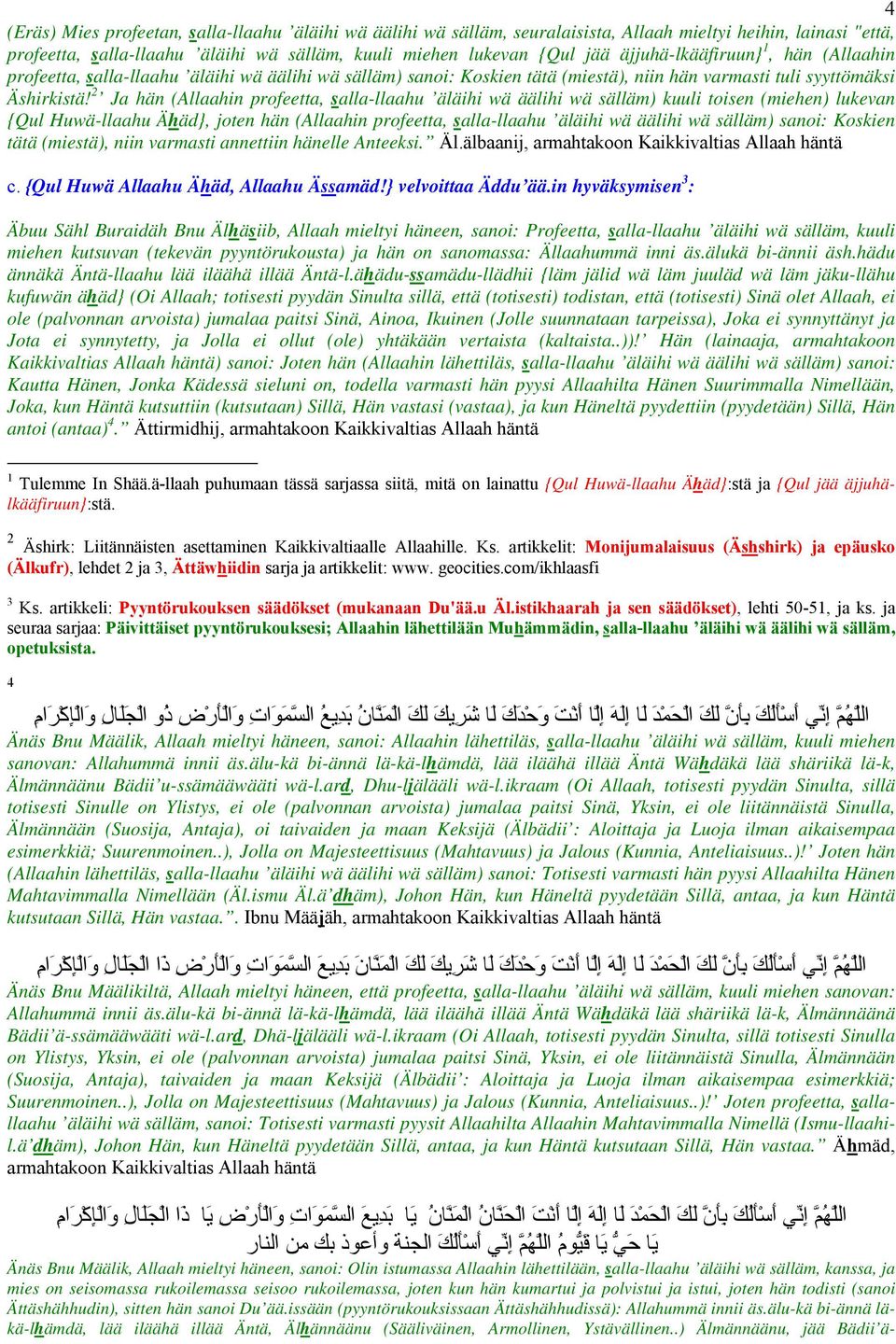 2 Ja hän (Allaahin profeetta, salla-llaahu äläihi wä äälihi wä sälläm) kuuli toisen (miehen) lukevan {Qul Huwä-llaahu Ähäd}, joten hän (Allaahin profeetta, salla-llaahu äläihi wä äälihi wä sälläm)