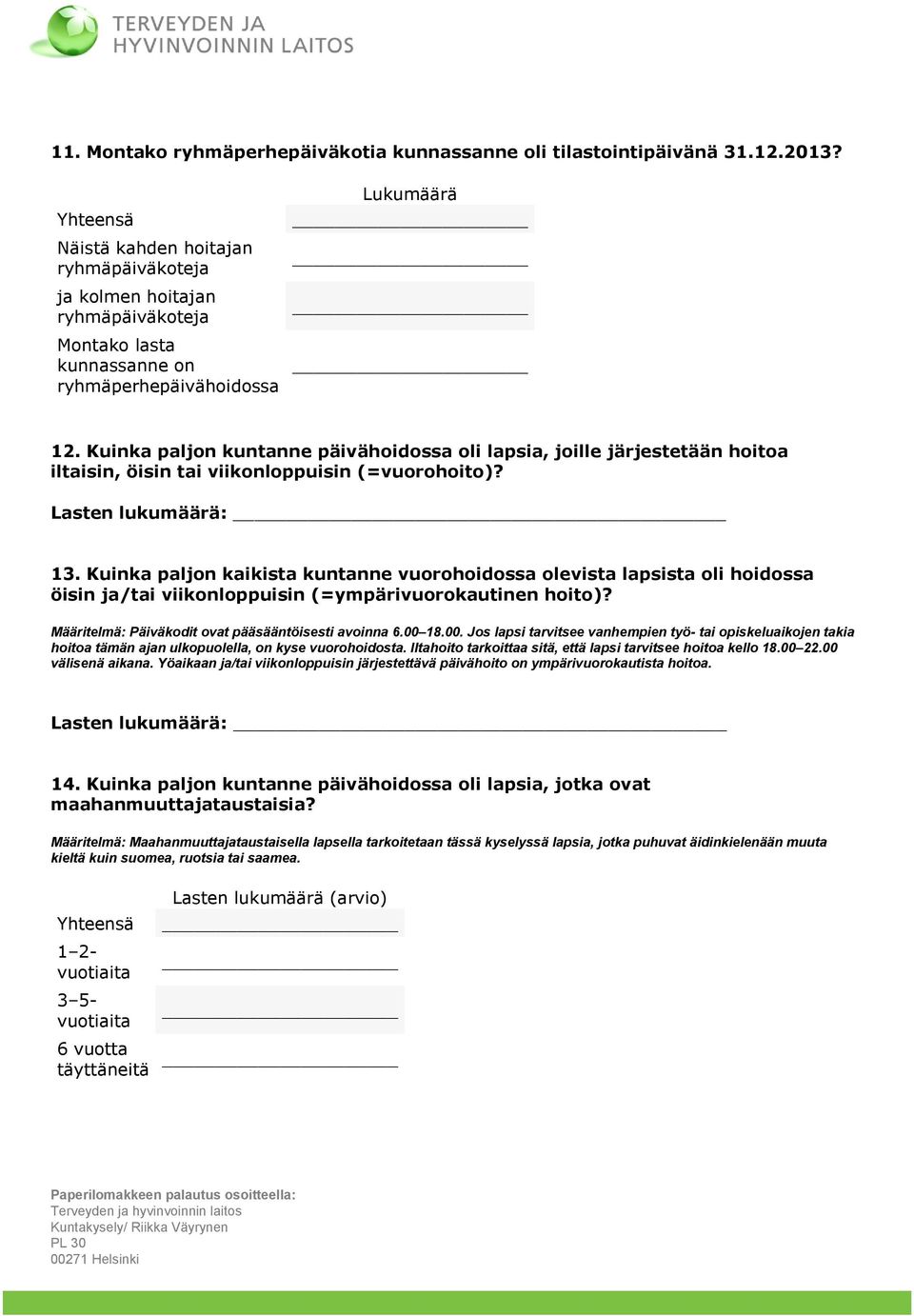 Kuinka paljon kuntanne päivähoidossa oli lapsia, joille järjestetään hoitoa iltaisin, öisin tai viikonloppuisin (=vuorohoito)? Lasten lukumäärä: 13.