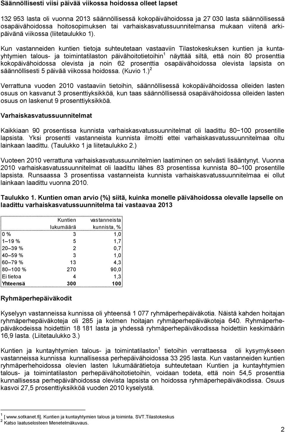 Kun vastanneiden kuntien tietoja suhteutetaan vastaaviin Tilastokeskuksen kuntien ja kuntayhtymien talous- ja toimintatilaston päivähoitotietoihin 1 näyttää siltä, että noin 80 prosenttia