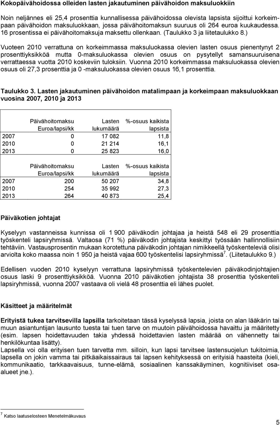 ) Vuoteen 2010 verrattuna on korkeimmassa maksuluokassa olevien lasten osuus pienentynyt 2 prosenttiyksikköä mutta 0-maksuluokassa olevien osuus on pysytellyt samansuuruisena verrattaessa vuotta 2010