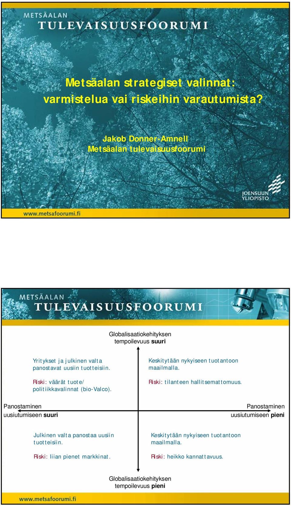 tuotteisiin. Riski: väärät tuote/ politiikkavalinnat (bio-valco). Keskitytään nykyiseen tuotantoon maailmalla. Riski: tilanteen hallitsemattomuus.