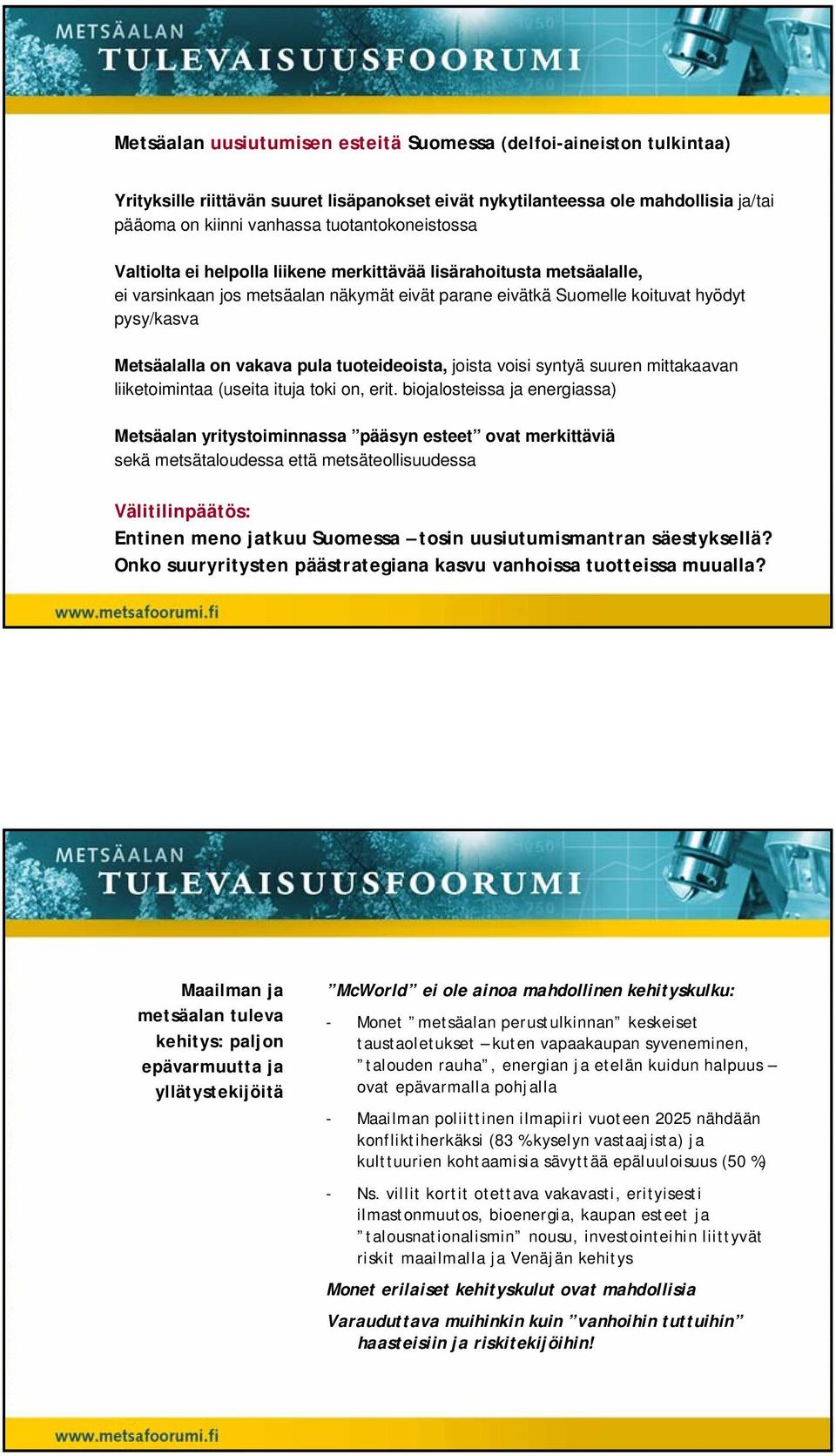 vakava pula tuoteideoista, joista voisi syntyä suuren mittakaavan liiketoimintaa (useita ituja toki on, erit.
