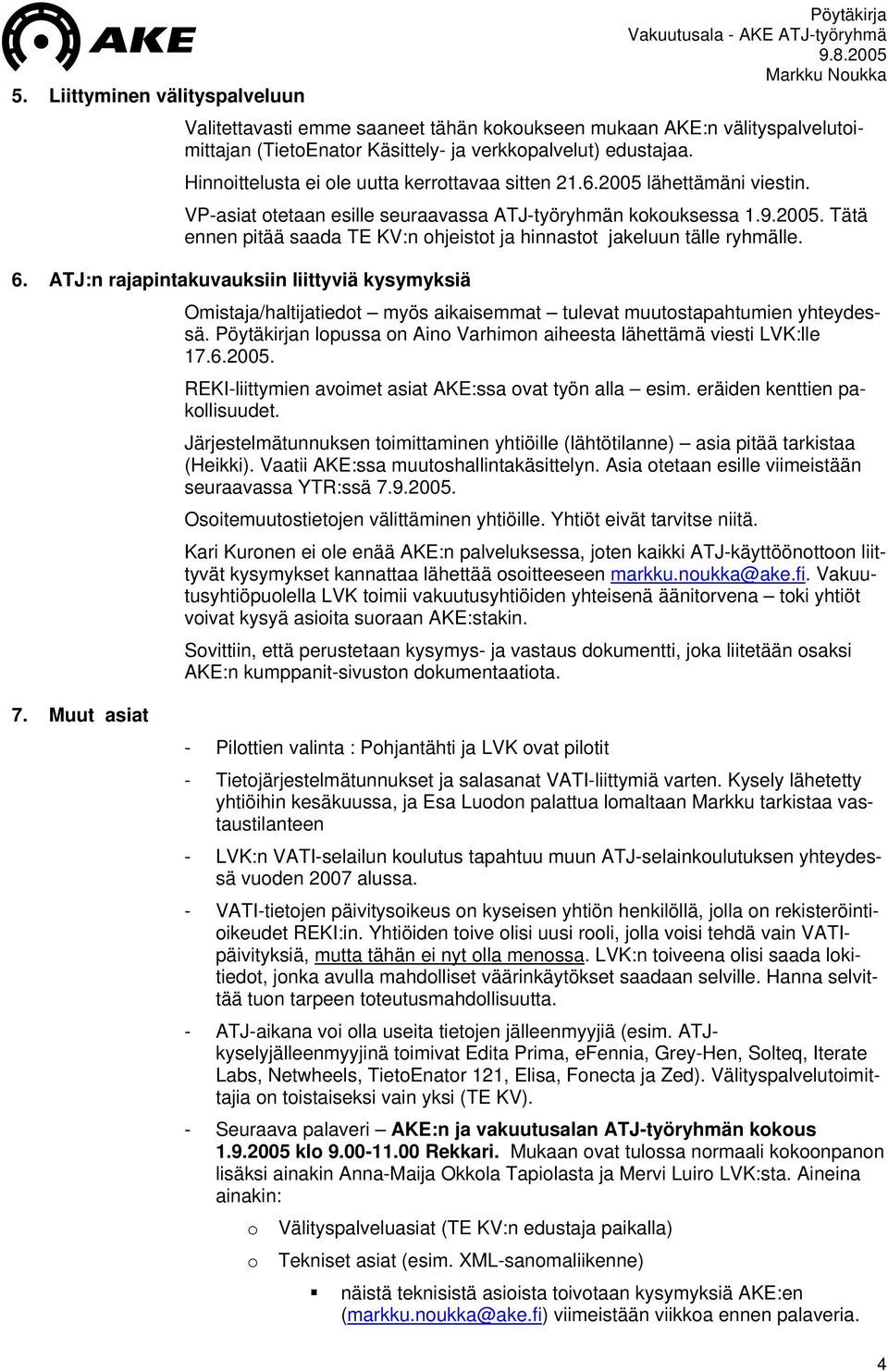 6. ATJ:n rajapintakuvauksiin liittyviä kysymyksiä Omistaja/haltijatiedot myös aikaisemmat tulevat muutostapahtumien yhteydessä.