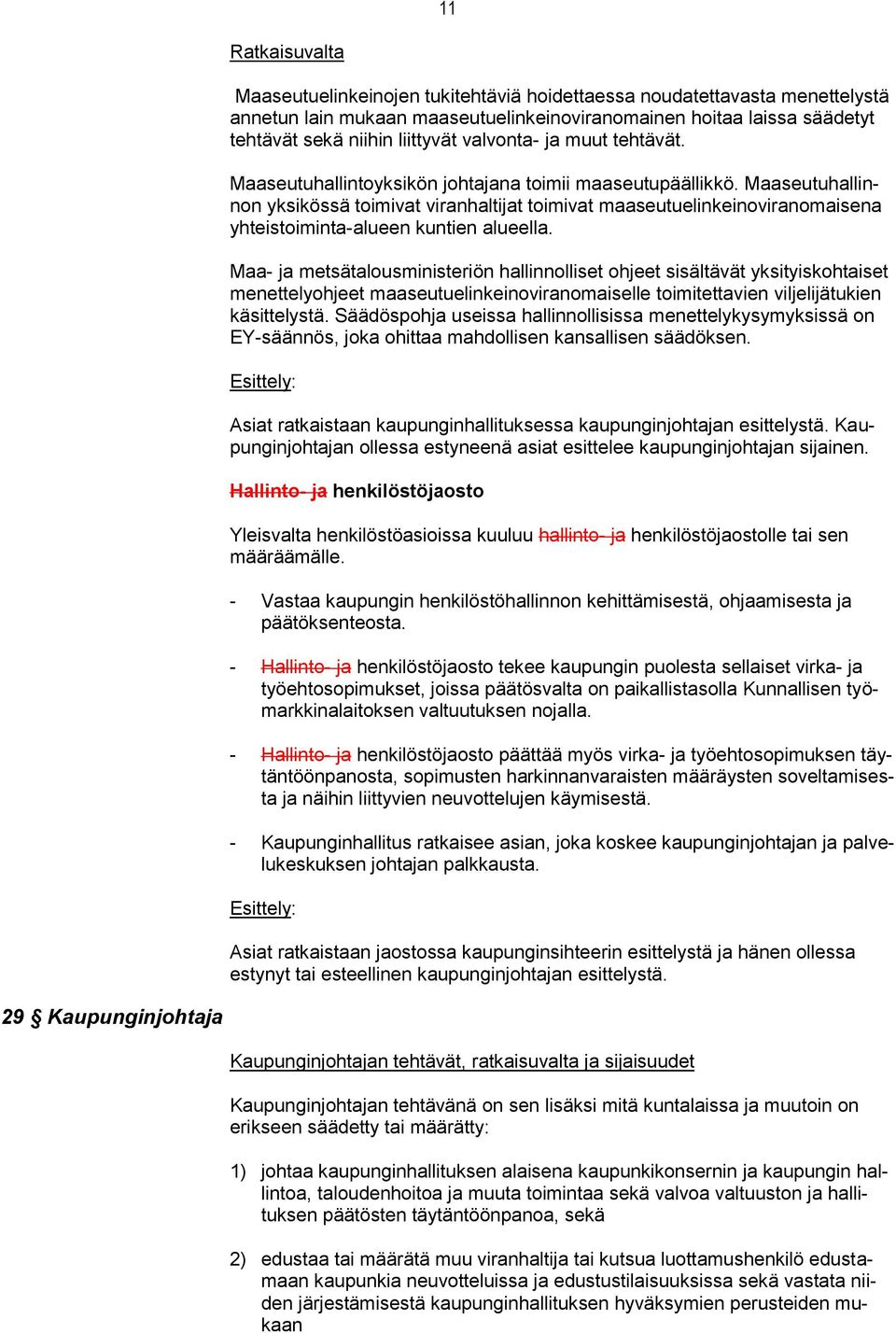 Maaseutuhallinnon yksikössä toimivat viranhaltijat toimivat maaseutuelinkeinoviranomaisena yhteistoiminta-alueen kuntien alueella.