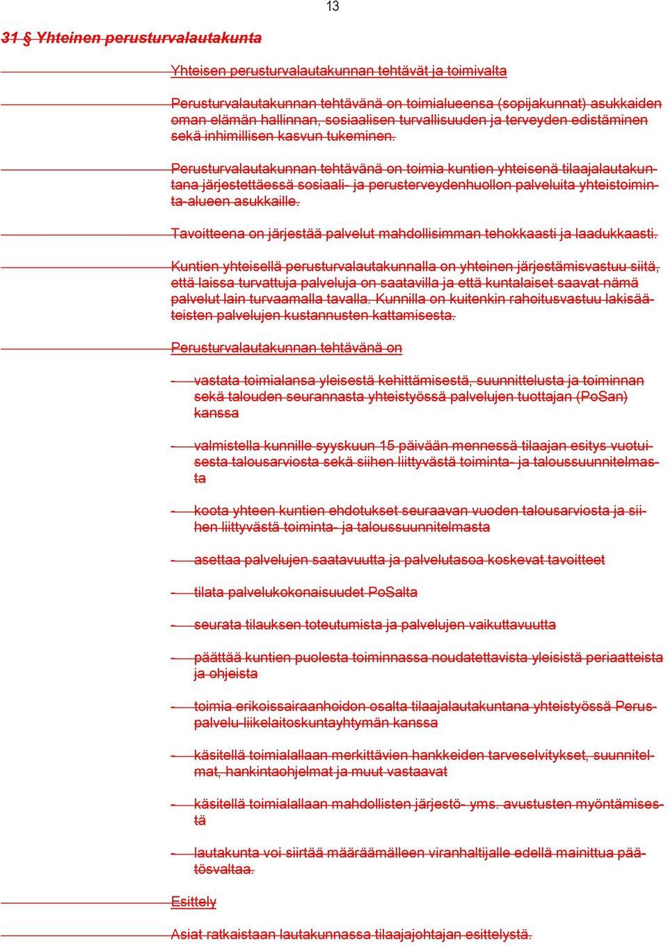 Perusturvalautakunnan tehtävänä on toimia kuntien yhteisenä tilaajalautakuntana järjestettäessä sosiaali- ja perusterveydenhuollon palveluita yhteistoiminta-alueen asukkaille.