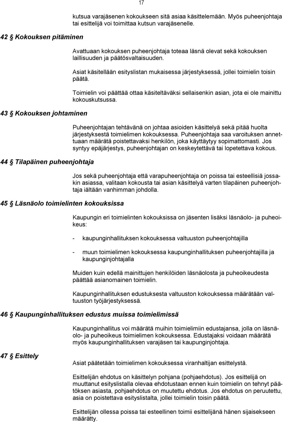 Asiat käsitellään esityslistan mukaisessa järjestyksessä, jollei toimielin toisin päätä. Toimielin voi päättää ottaa käsiteltäväksi sellaisenkin asian, jota ei ole mainittu kokouskutsussa.