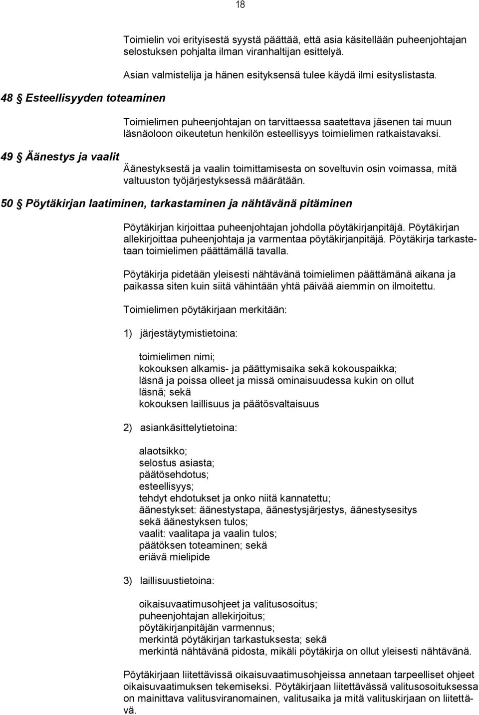 Toimielimen puheenjohtajan on tarvittaessa saatettava jäsenen tai muun läsnäoloon oikeutetun henkilön esteellisyys toimielimen ratkaistavaksi.