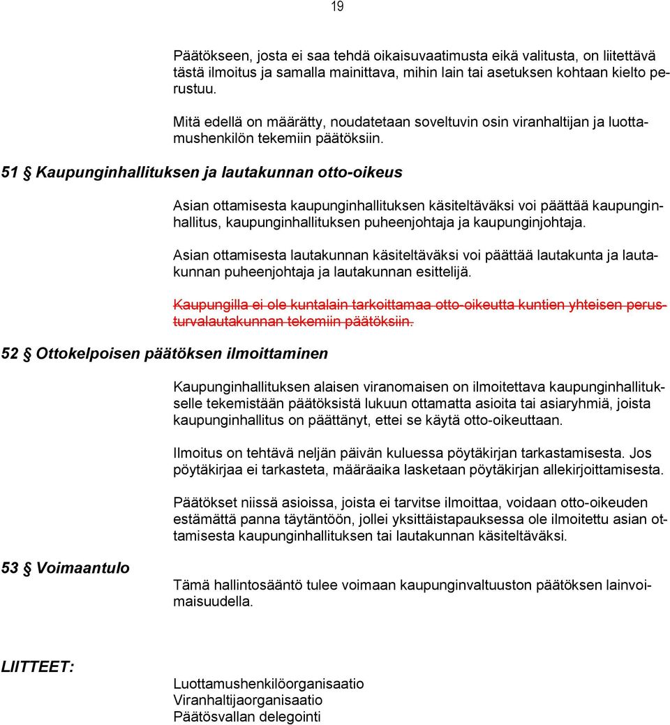 51 Kaupunginhallituksen ja lautakunnan otto-oikeus 52 Ottokelpoisen päätöksen ilmoittaminen Asian ottamisesta kaupunginhallituksen käsiteltäväksi voi päättää kaupunginhallitus, kaupunginhallituksen