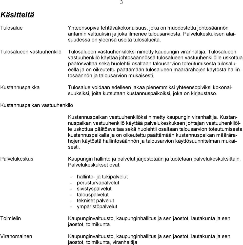 Tulosalueen vastuuhenkilö käyttää johtosäännössä tulosalueen vastuuhenkilölle uskottua päätösvaltaa sekä huolehtii osaltaan talousarvion toteutumisesta tulosalueella ja on oikeutettu päättämään