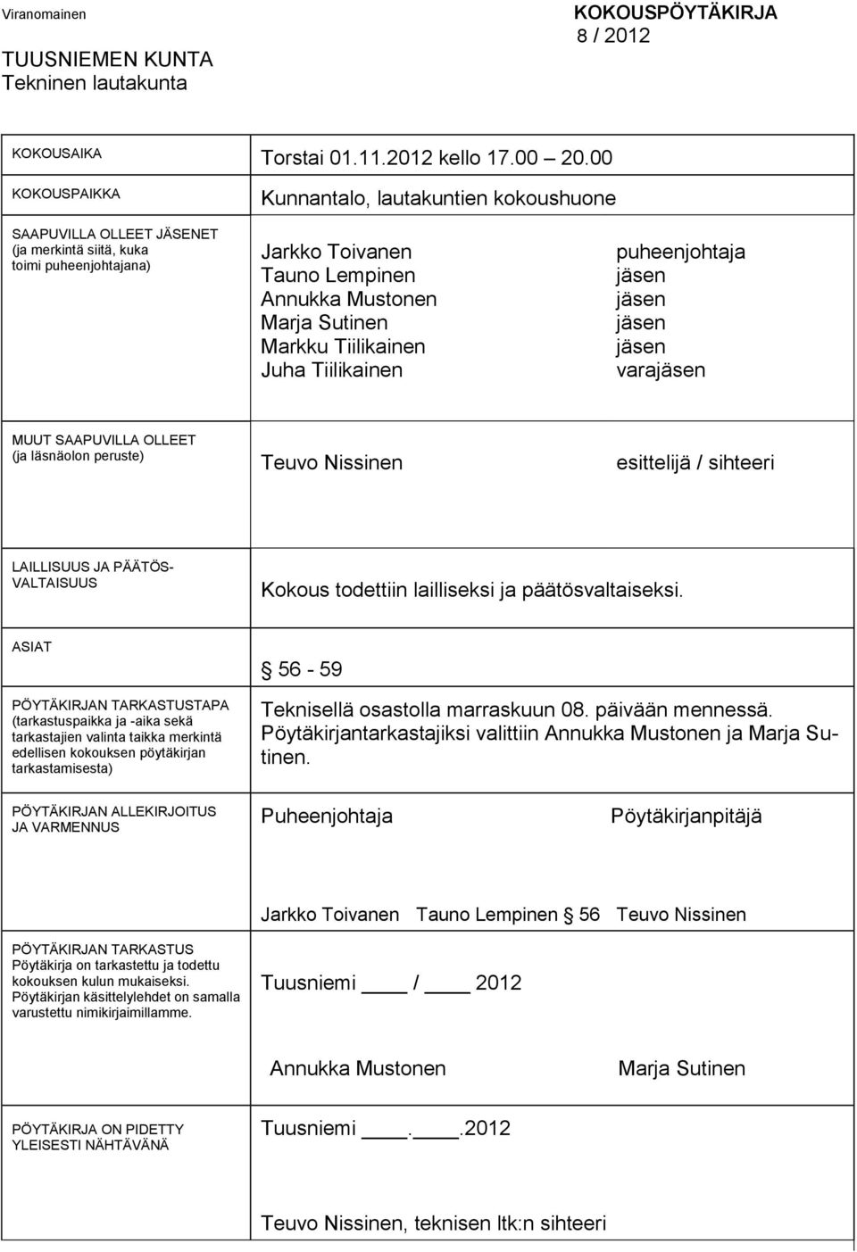 Tiilikainen Juha Tiilikainen puheenjohtaja jäsen jäsen jäsen jäsen varajäsen MUUT SAAPUVILLA OLLEET (ja läsnäolon peruste) Teuvo Nissinen esittelijä / sihteeri LAILLISUUS JA PÄÄTÖS- VALTAISUUS Kokous