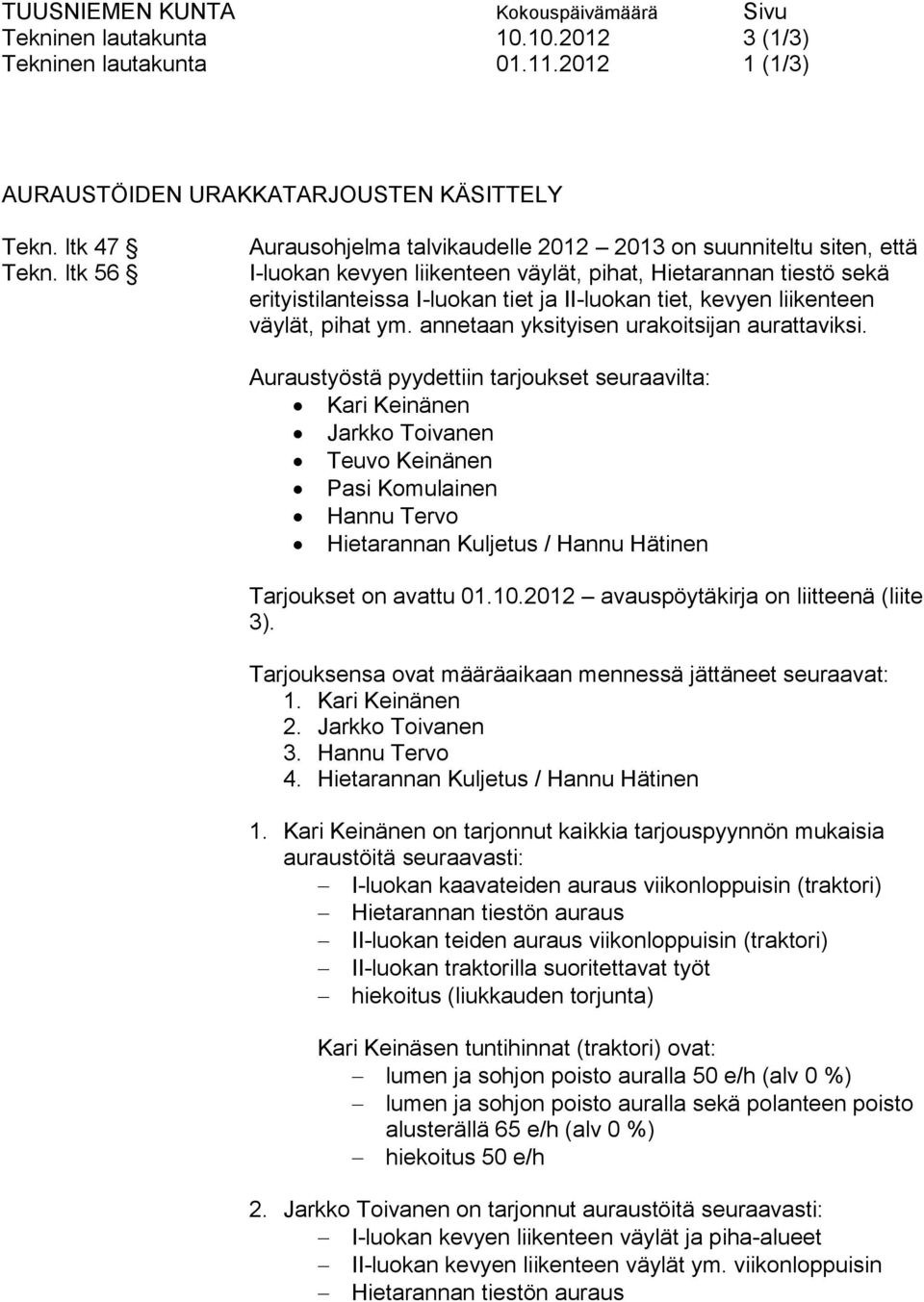 liikenteen väylät, pihat ym. annetaan yksityisen urakoitsijan aurattaviksi.