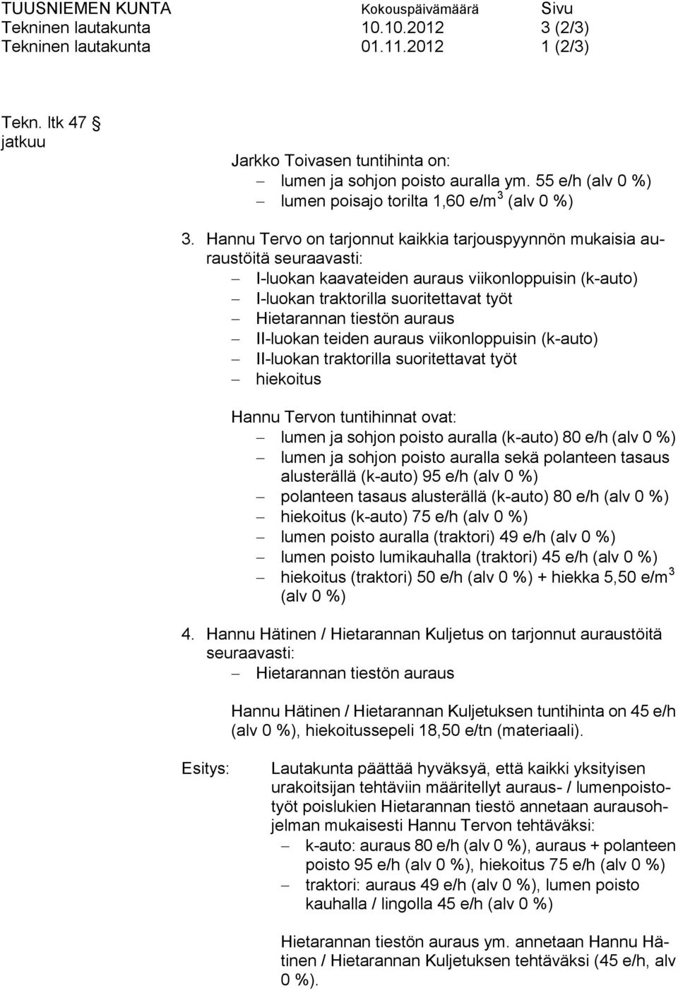 Hannu Tervo on tarjonnut kaikkia tarjouspyynnön mukaisia auraustöitä seuraavasti: I-luokan kaavateiden auraus viikonloppuisin (k-auto) I-luokan traktorilla suoritettavat työt Hietarannan tiestön