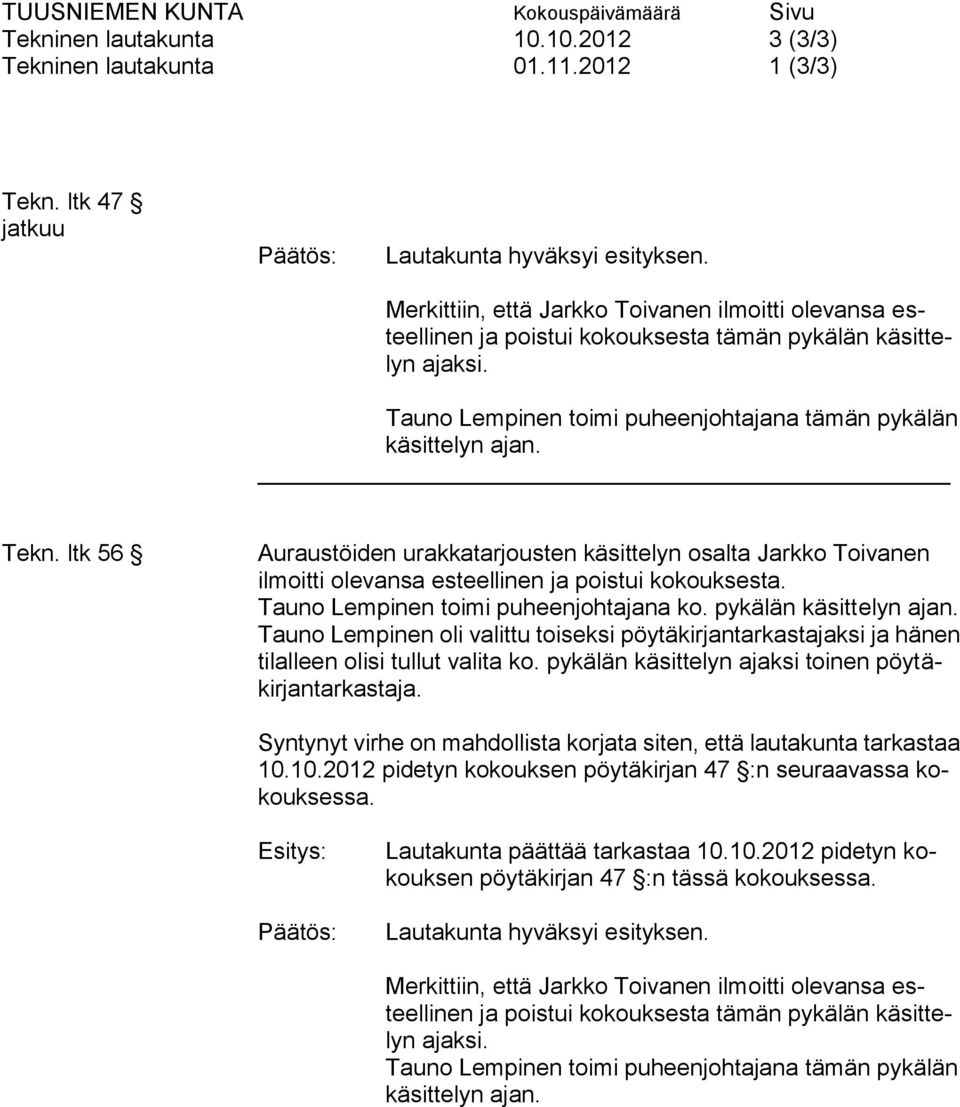ltk 56 Auraustöiden urakkatarjousten käsittelyn osalta Jarkko Toivanen ilmoitti olevansa esteellinen ja poistui kokouksesta. Tauno Lempinen toimi puheenjohtajana ko. pykälän käsittelyn ajan.