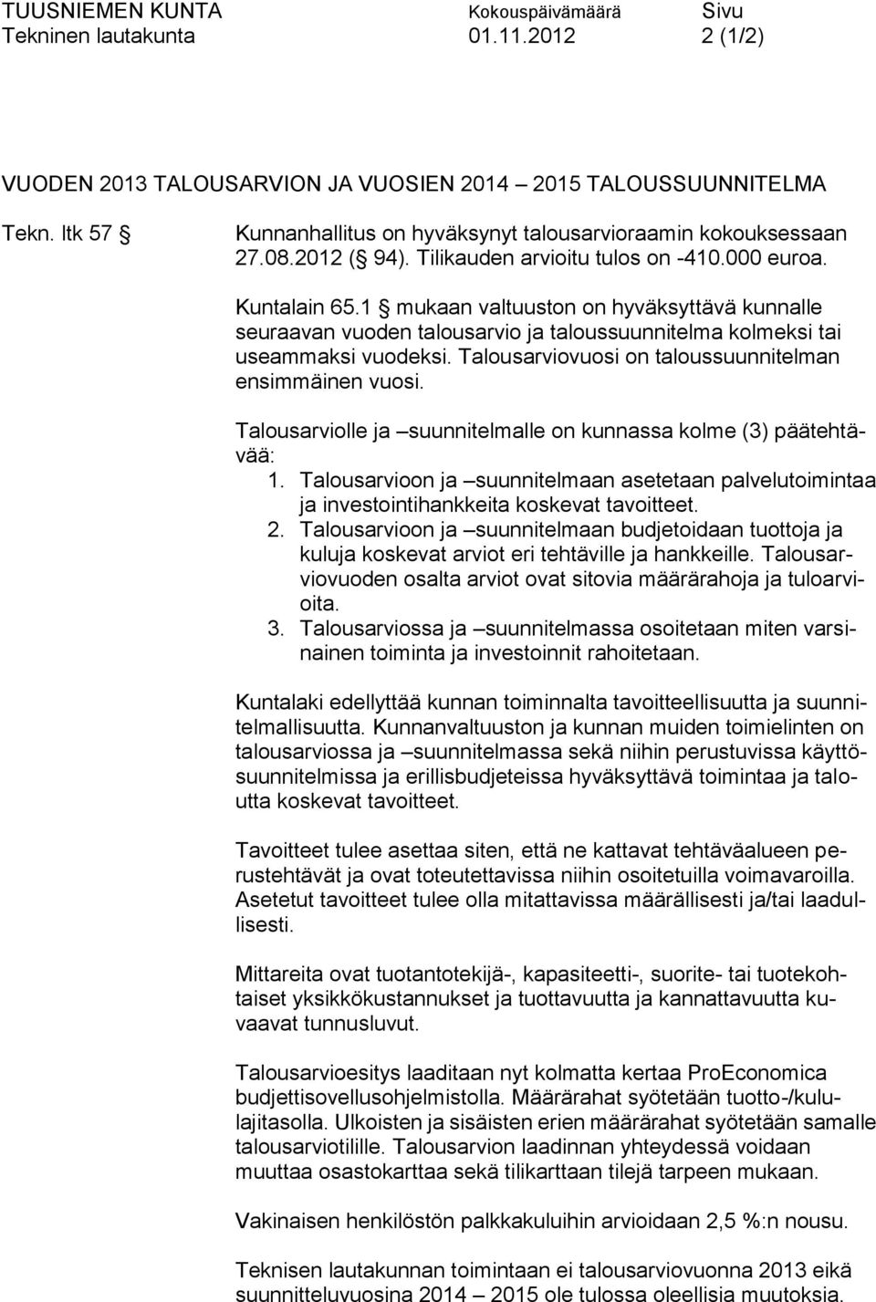 Talousarviovuosi on taloussuunnitelman ensimmäinen vuosi. Talousarviolle ja suunnitelmalle on kunnassa kolme (3) päätehtävää: 1.