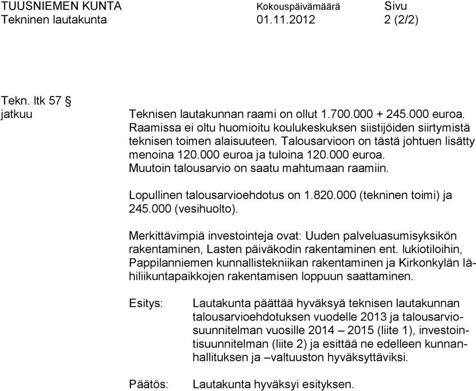 ja tuloina 120.000 euroa. Muutoin talousarvio on saatu mahtumaan raamiin. Lopullinen talousarvioehdotus on 1.820.000 (tekninen toimi) ja 245.000 (vesihuolto).