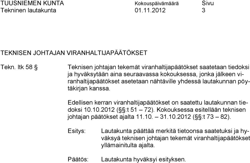 nähtäville yhdessä lautakunnan pöytäkirjan kanssa. Edellisen kerran viranhaltijapäätökset on saatettu lautakunnan tiedoksi 10.10.2012 ( :t 51 72).