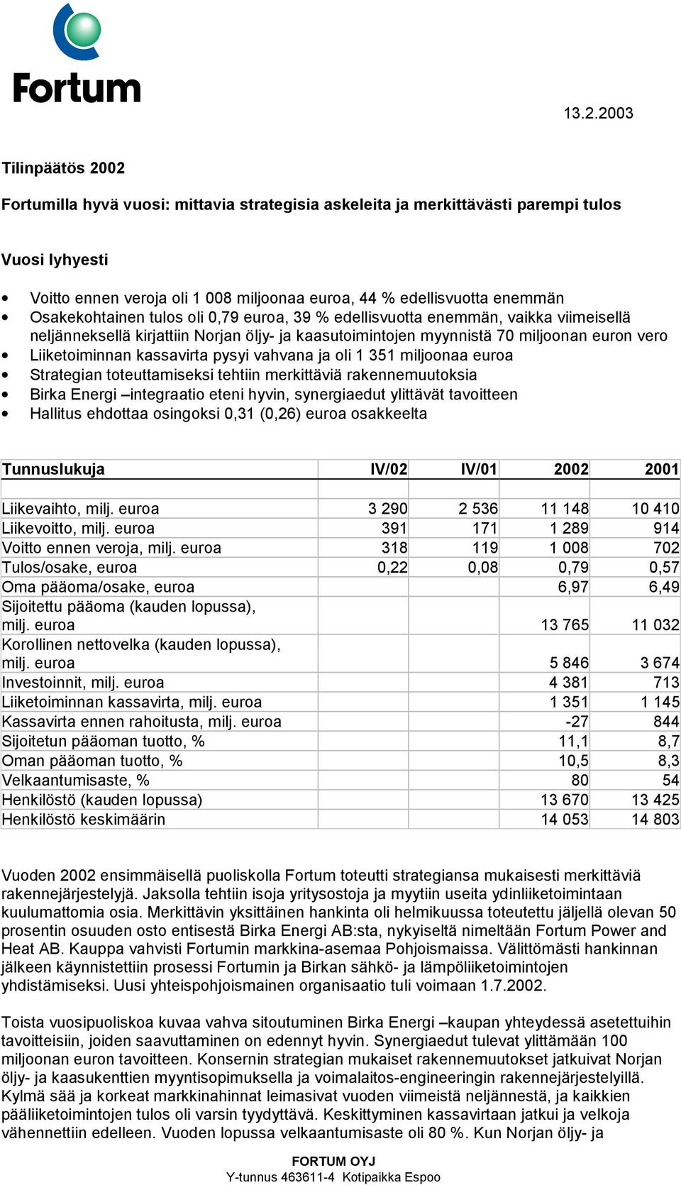 kassavirta pysyi vahvana ja oli 1 351 miljoonaa euroa Strategian toteuttamiseksi tehtiin merkittäviä rakennemuutoksia Birka Energi integraatio eteni hyvin, synergiaedut ylittävät tavoitteen Hallitus