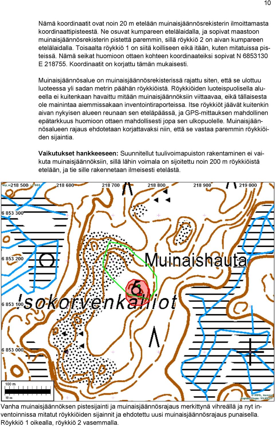 Toisaalta röykkiö 1 on siitä koilliseen eikä itään, kuten mitatuissa pisteissä. Nämä seikat huomioon ottaen kohteen koordinaateiksi sopivat N 6853130 E 218755.