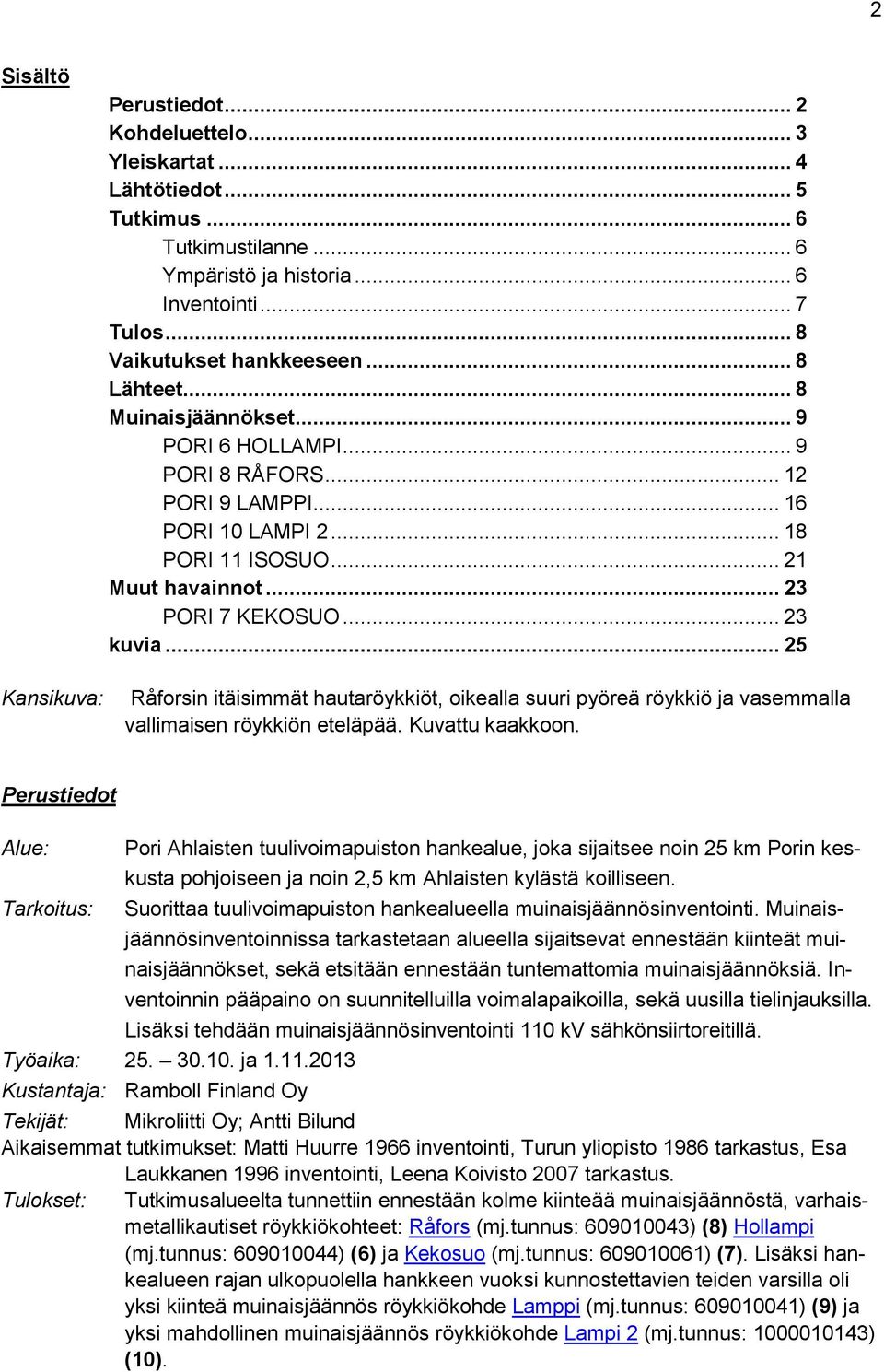 .. 23 PORI 7 KEKOSUO... 23 kuvia... 25 Råforsin itäisimmät hautaröykkiöt, oikealla suuri pyöreä röykkiö ja vasemmalla vallimaisen röykkiön eteläpää. Kuvattu kaakkoon.