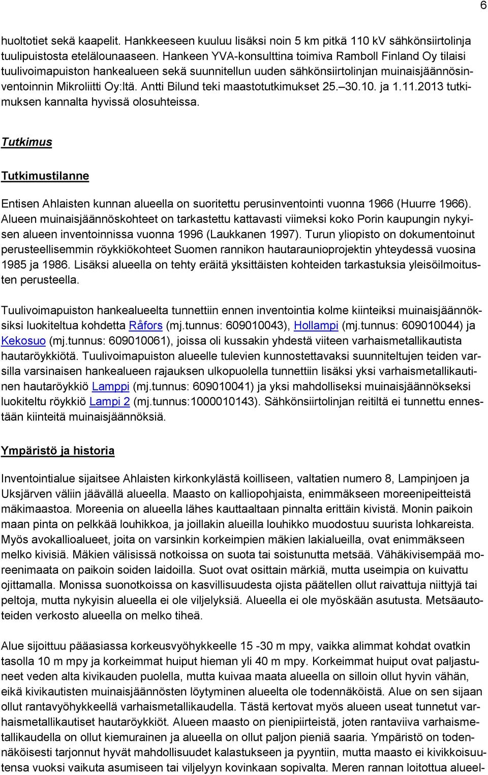 Antti Bilund teki maastotutkimukset 25. 30.10. ja 1.11.2013 tutkimuksen kannalta hyvissä olosuhteissa.