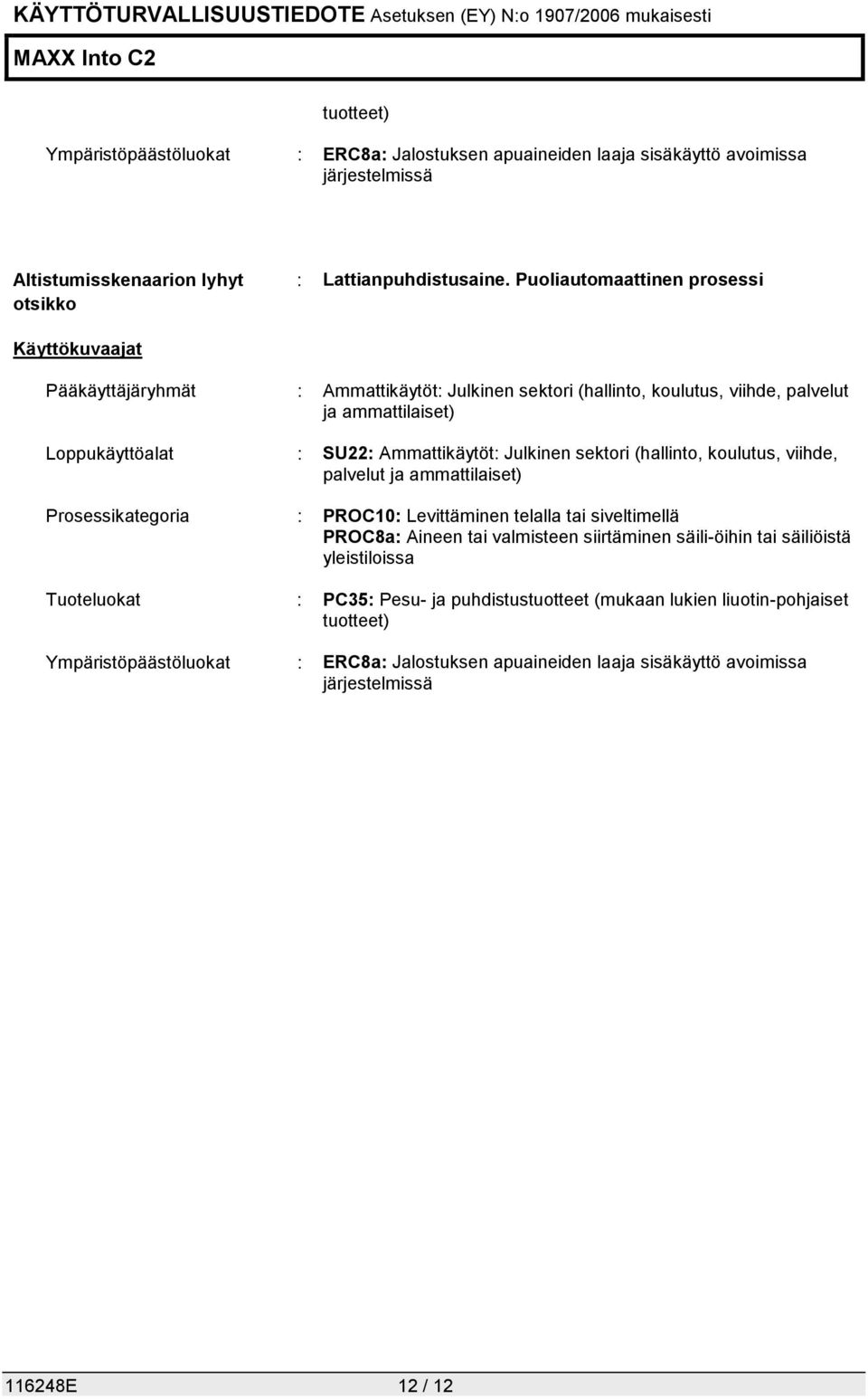 Julkinen sektori (hallinto, koulutus, viihde, palvelut ja ammattilaiset) Prosessikategoria : PROC10: Levittäminen telalla tai siveltimellä PROC8a: Aineen tai valmisteen siirtäminen säili-öihin