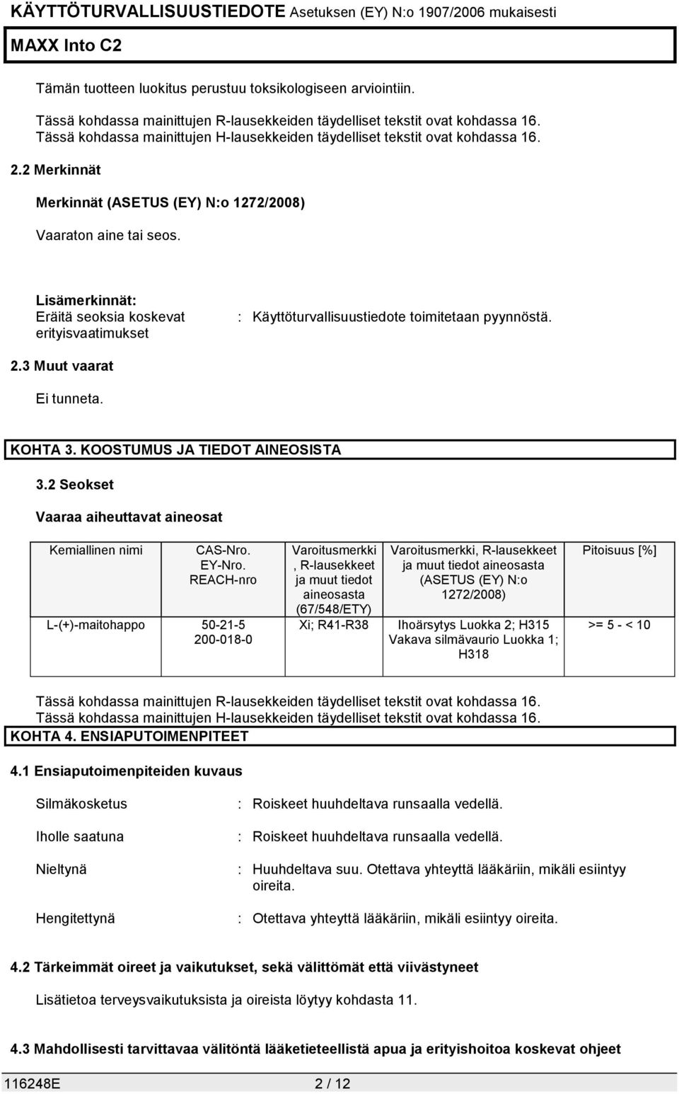 Lisämerkinnät: Eräitä seoksia koskevat erityisvaatimukset : Käyttöturvallisuustiedote toimitetaan pyynnöstä. 2.3 Muut vaarat Ei tunneta. KOHTA 3. KOOSTUMUS JA TIEDOT AINEOSISTA 3.
