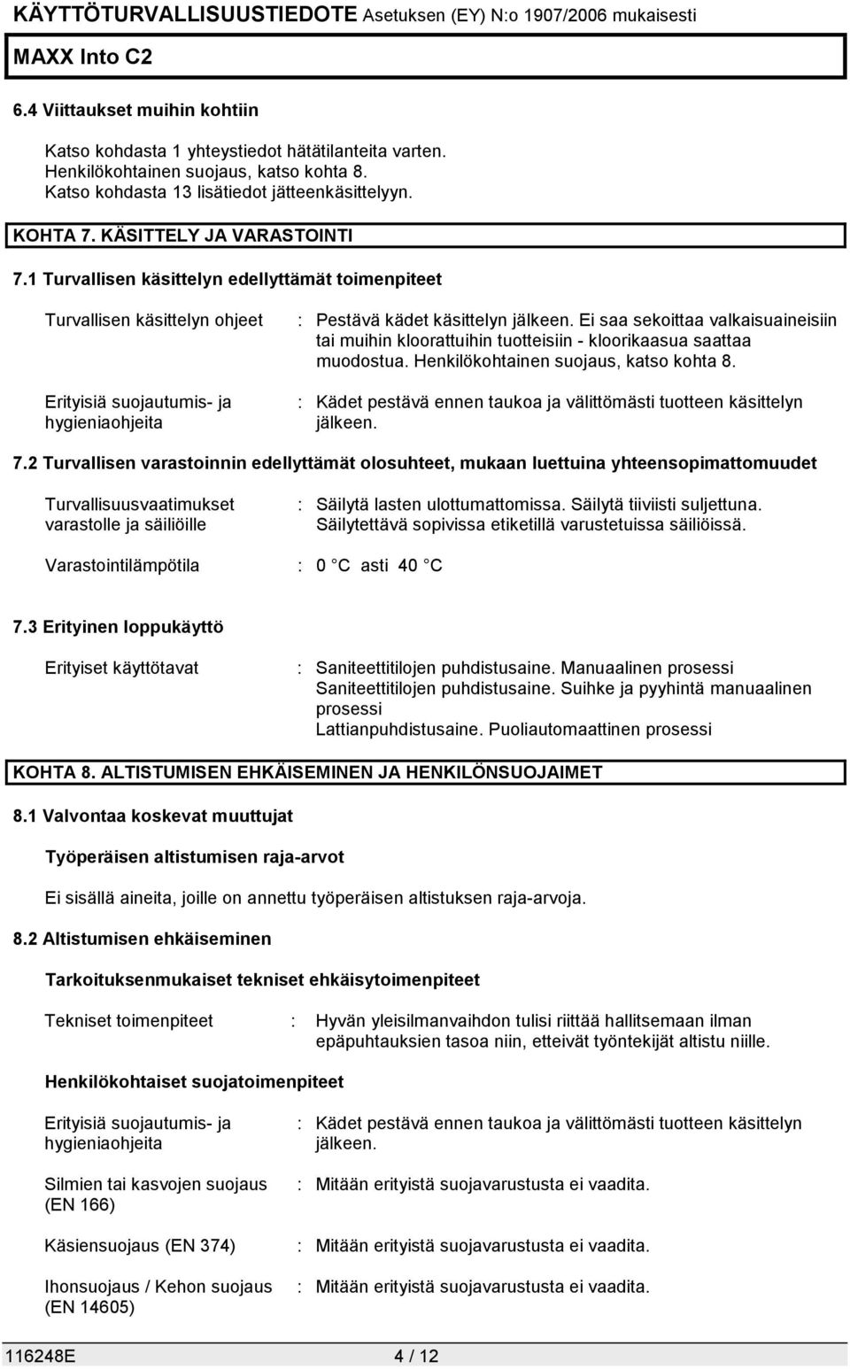 Ei saa sekoittaa valkaisuaineisiin tai muihin kloorattuihin tuotteisiin - kloorikaasua saattaa muodostua. Henkilökohtainen suojaus, katso kohta 8.